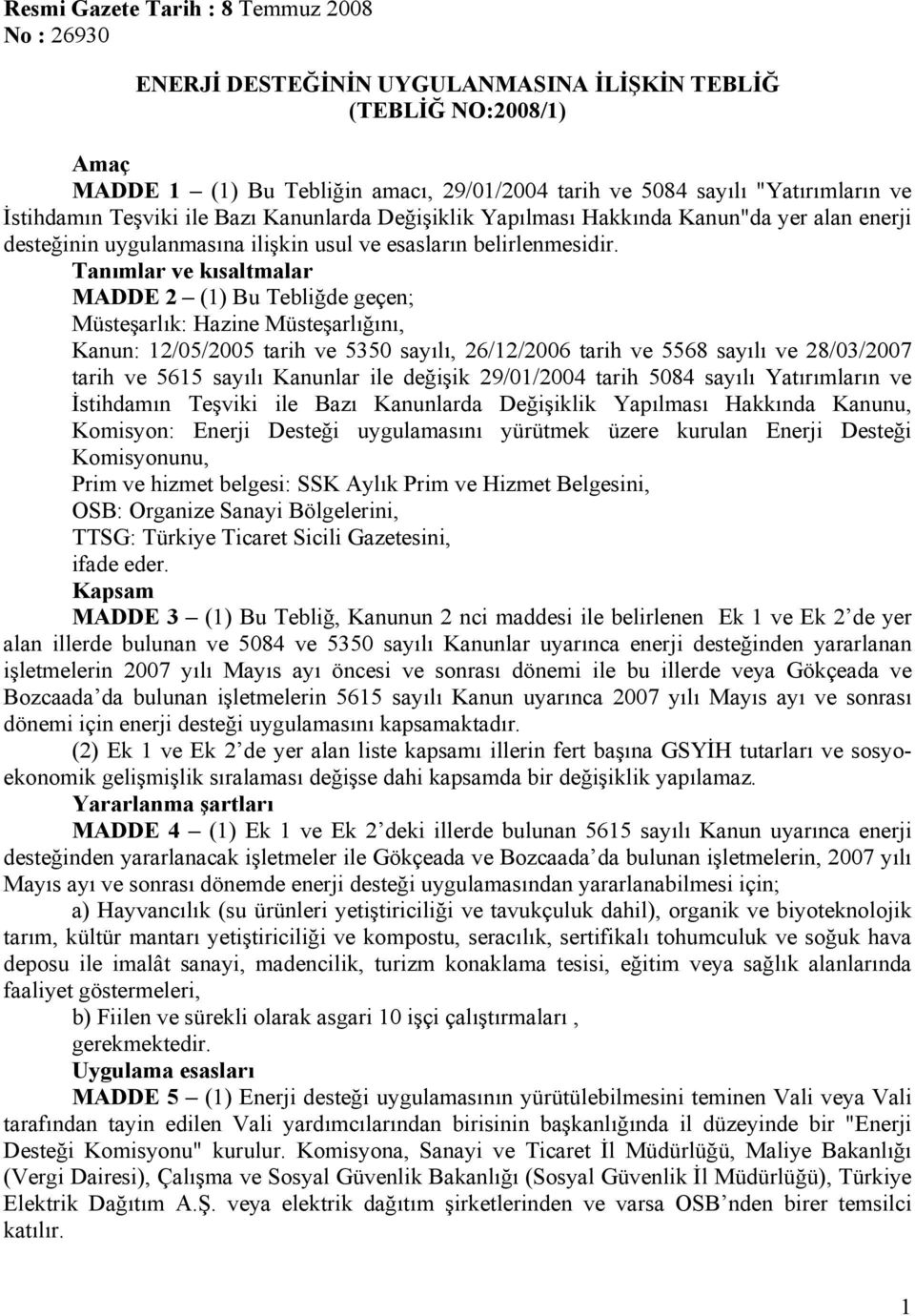 Tanımlar ve kısaltmalar MADDE 2 (1) Bu Tebliğde geçen; Müsteşarlık: Hazine Müsteşarlığını, Kanun: 12/05/2005 tarih ve 5350 sayılı, 26/12/2006 tarih ve 5568 sayılı ve 28/03/2007 tarih ve 5615 sayılı