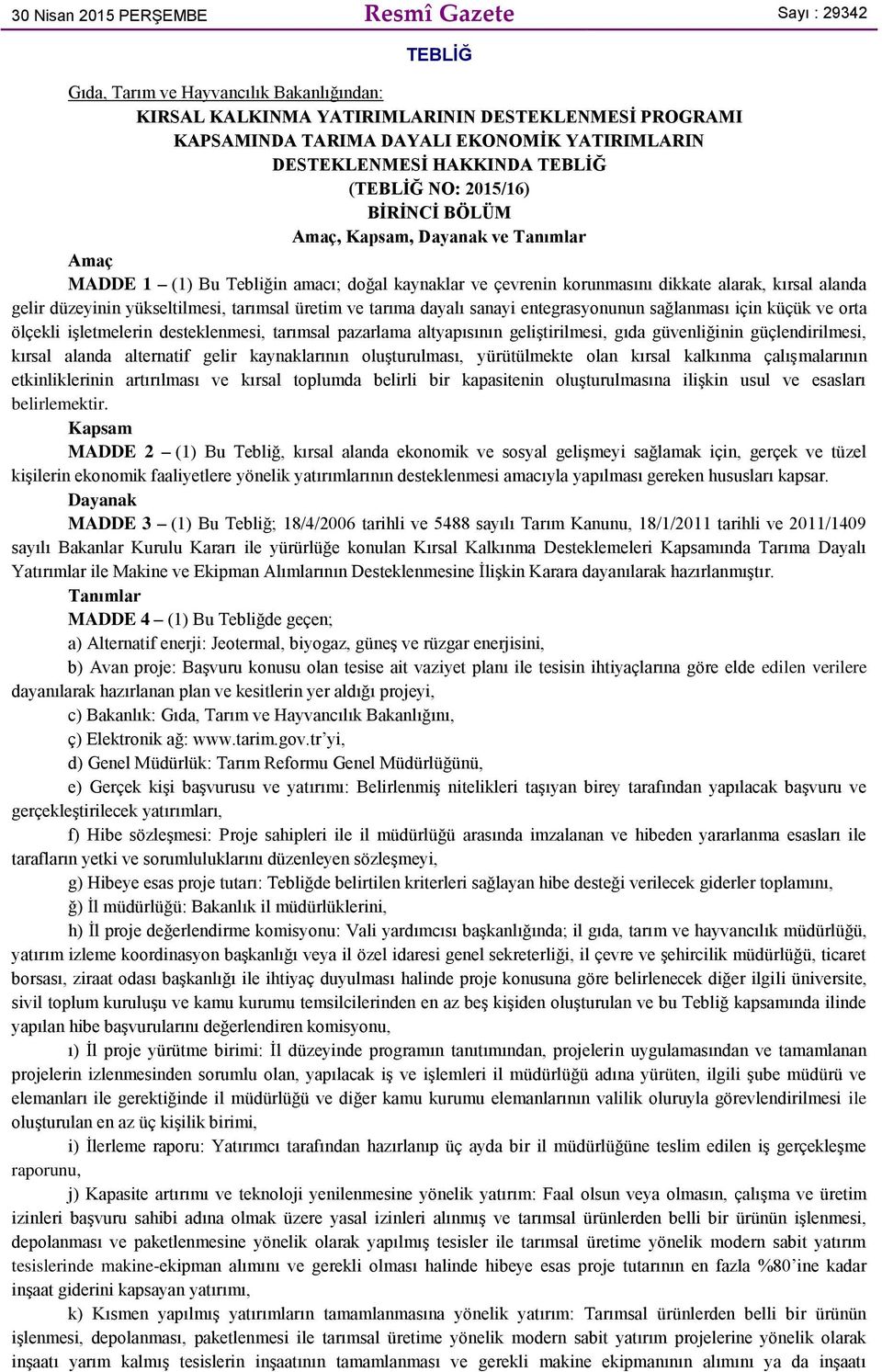 alanda gelir düzeyinin yükseltilmesi, tarımsal üretim ve tarıma dayalı sanayi entegrasyonunun sağlanması için küçük ve orta ölçekli işletmelerin desteklenmesi, tarımsal pazarlama altyapısının