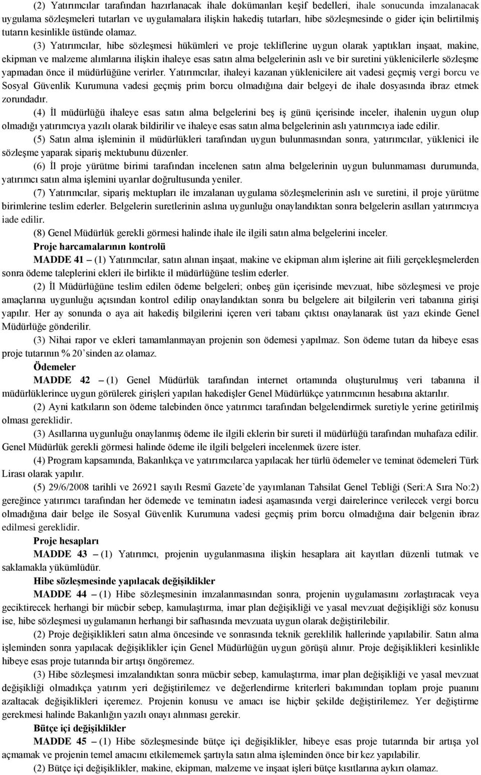 (3) Yatırımcılar, hibe sözleşmesi hükümleri ve proje tekliflerine uygun olarak yaptıkları inşaat, makine, ekipman ve malzeme alımlarına ilişkin ihaleye esas satın alma belgelerinin aslı ve bir