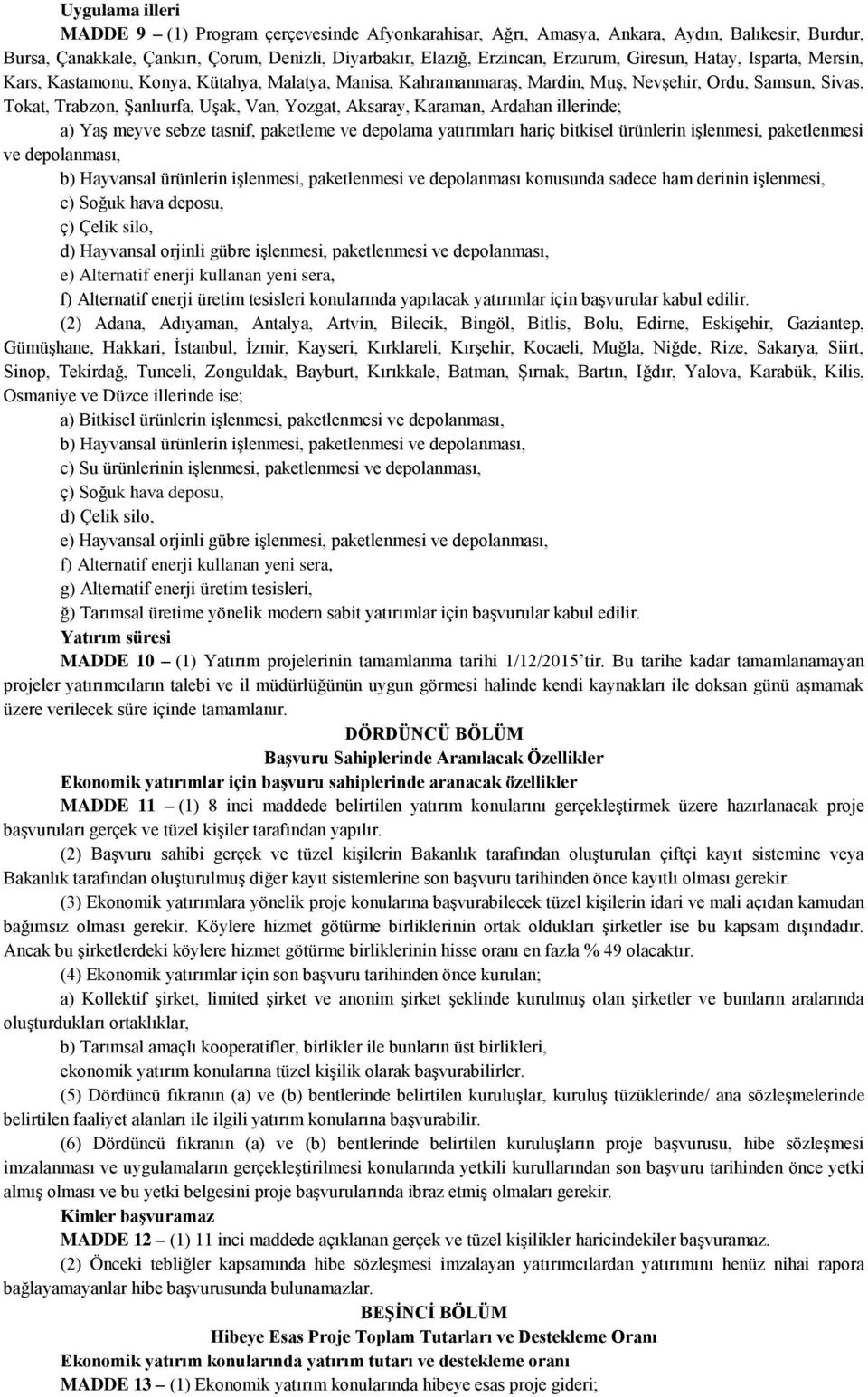 Karaman, Ardahan illerinde; a) Yaş meyve sebze tasnif, paketleme ve depolama yatırımları hariç bitkisel ürünlerin işlenmesi, paketlenmesi ve depolanması, b) Hayvansal ürünlerin işlenmesi,