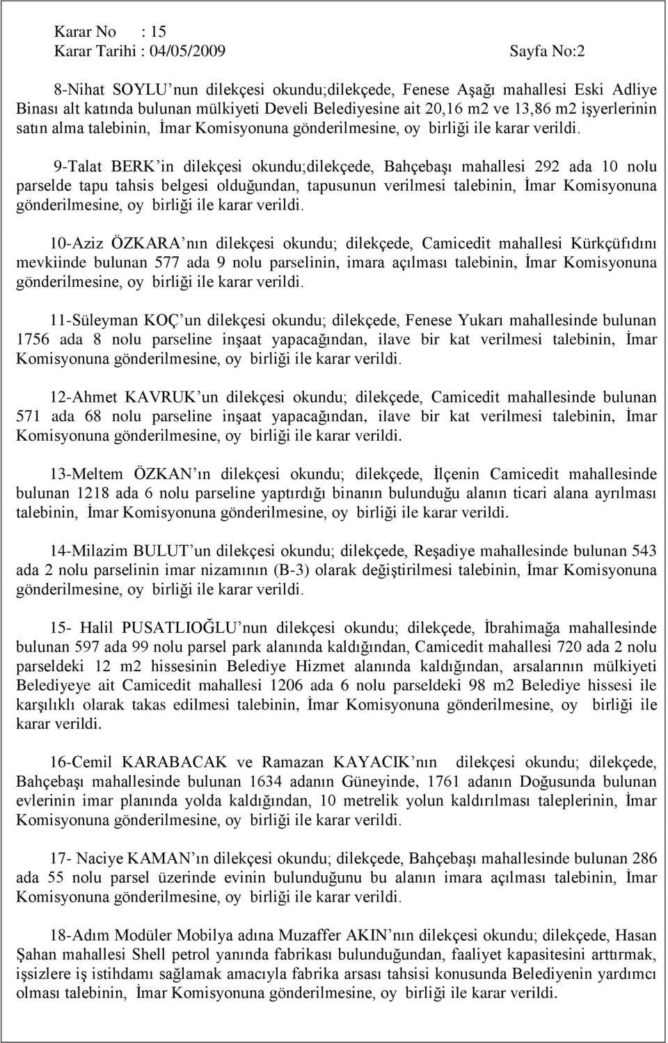 talebinin, İmar Komisyonuna gönderilmesine, oy 10-Aziz ÖZKARA nın dilekçesi okundu; dilekçede, Camicedit mahallesi Kürkçüfıdını mevkiinde bulunan 577 ada 9 nolu parselinin, imara açılması talebinin,