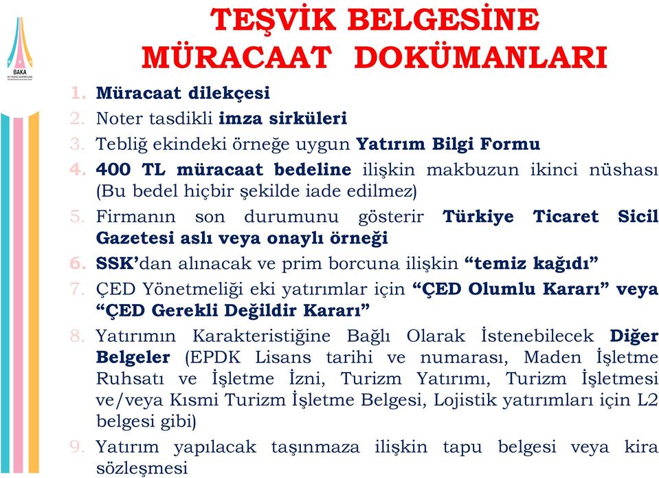 SSK dan alınacak ve prim borcuna ilişkin temiz kağıdı 7. ÇED Yönetmeliği eki yatırımlar için ÇED Olumlu Kararı veya ÇED Gerekli Değildir Kararı 8.