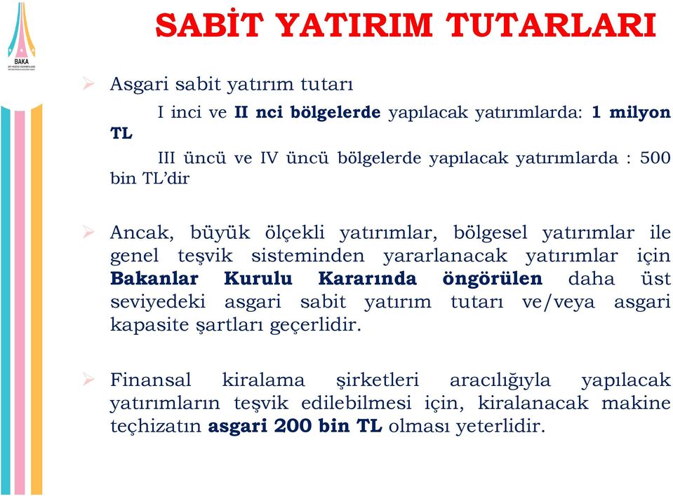 yatırımlar için Bakanlar Kurulu Kararında öngörülen daha üst seviyedeki asgari sabit yatırım tutarı ve/veya asgari kapasite şartları geçerlidir.