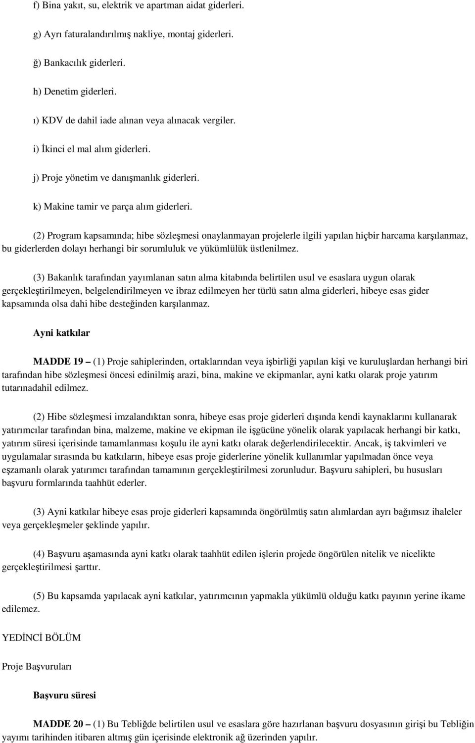 (2) Program kapsamında; hibe sözleşmesi onaylanmayan projelerle ilgili yapılan hiçbir harcama karşılanmaz, bu giderlerden dolayı herhangi bir sorumluluk ve yükümlülük üstlenilmez.