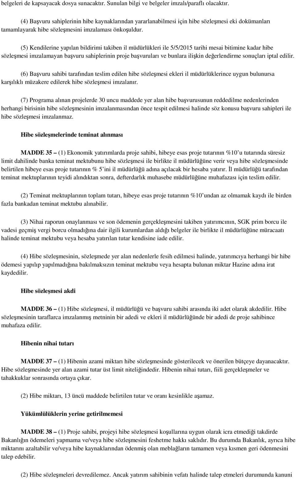 () Kendilerine yapılan bildirimi takiben il müdürlükleri ile //201 tarihi mesai bitimine kadar hibe sözleşmesi imzalamayan başvuru sahiplerinin proje başvuruları ve bunlara ilişkin değerlendirme