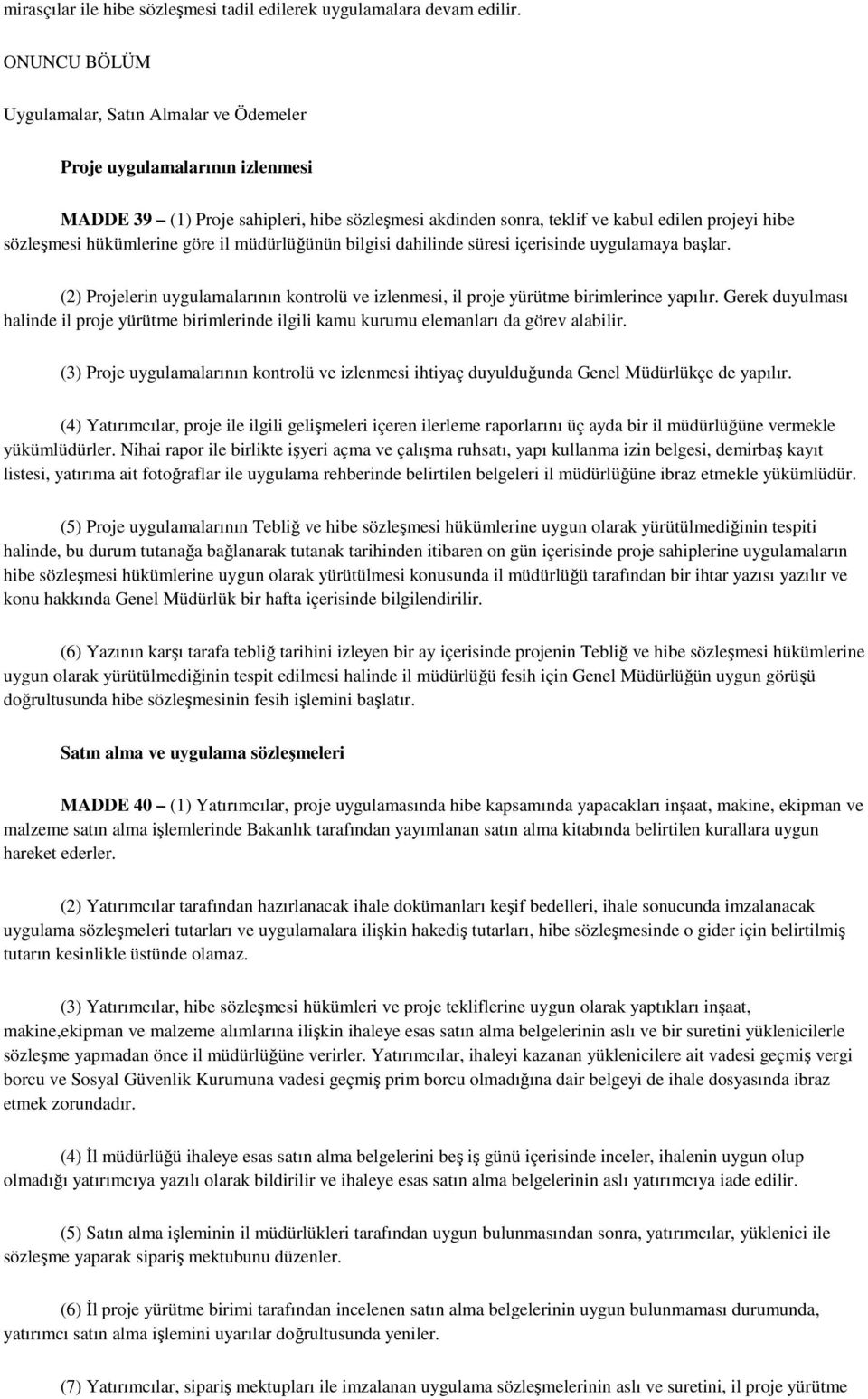 hükümlerine göre il müdürlüğünün bilgisi dahilinde süresi içerisinde uygulamaya başlar. (2) Projelerin uygulamalarının kontrolü ve izlenmesi, il proje yürütme birimlerince yapılır.