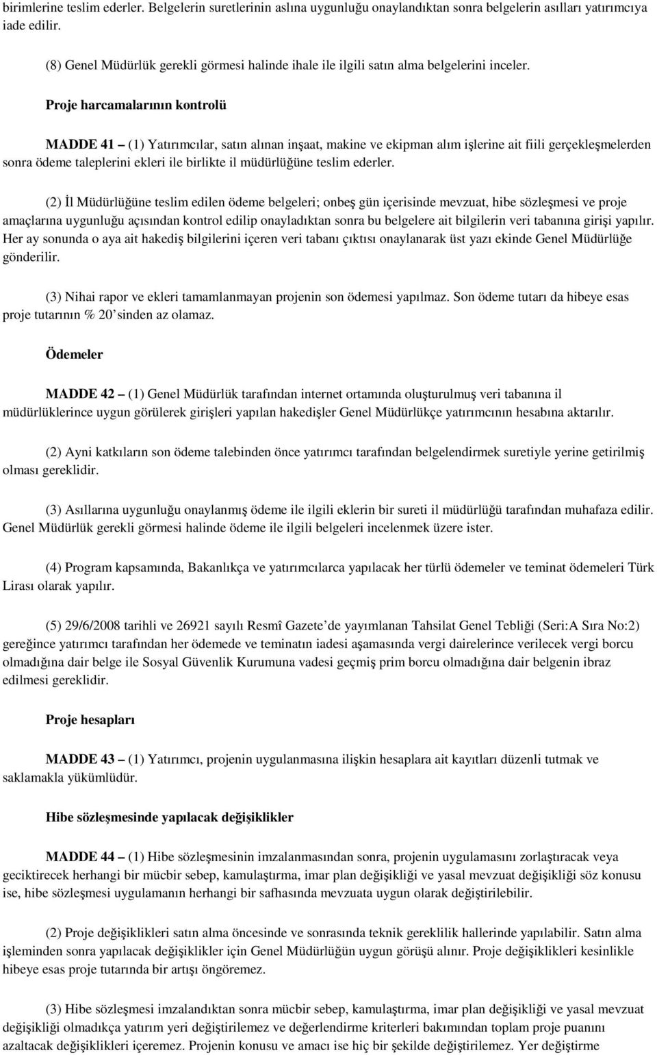 Proje harcamalarının kontrolü MADDE 41 (1) Yatırımcılar, satın alınan inşaat, makine ve ekipman alım işlerine ait fiili gerçekleşmelerden sonra ödeme taleplerini ekleri ile birlikte il müdürlüğüne