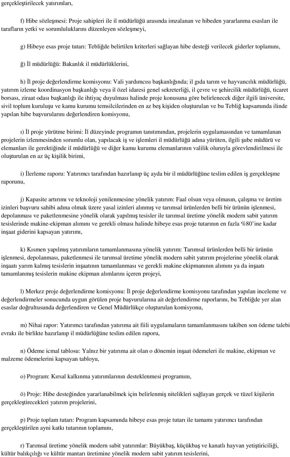 yardımcısı başkanlığında; il gıda tarım ve hayvancılık müdürlüğü, yatırım izleme koordinasyon başkanlığı veya il özel idaresi genel sekreterliği, il çevre ve şehircilik müdürlüğü, ticaret borsası,