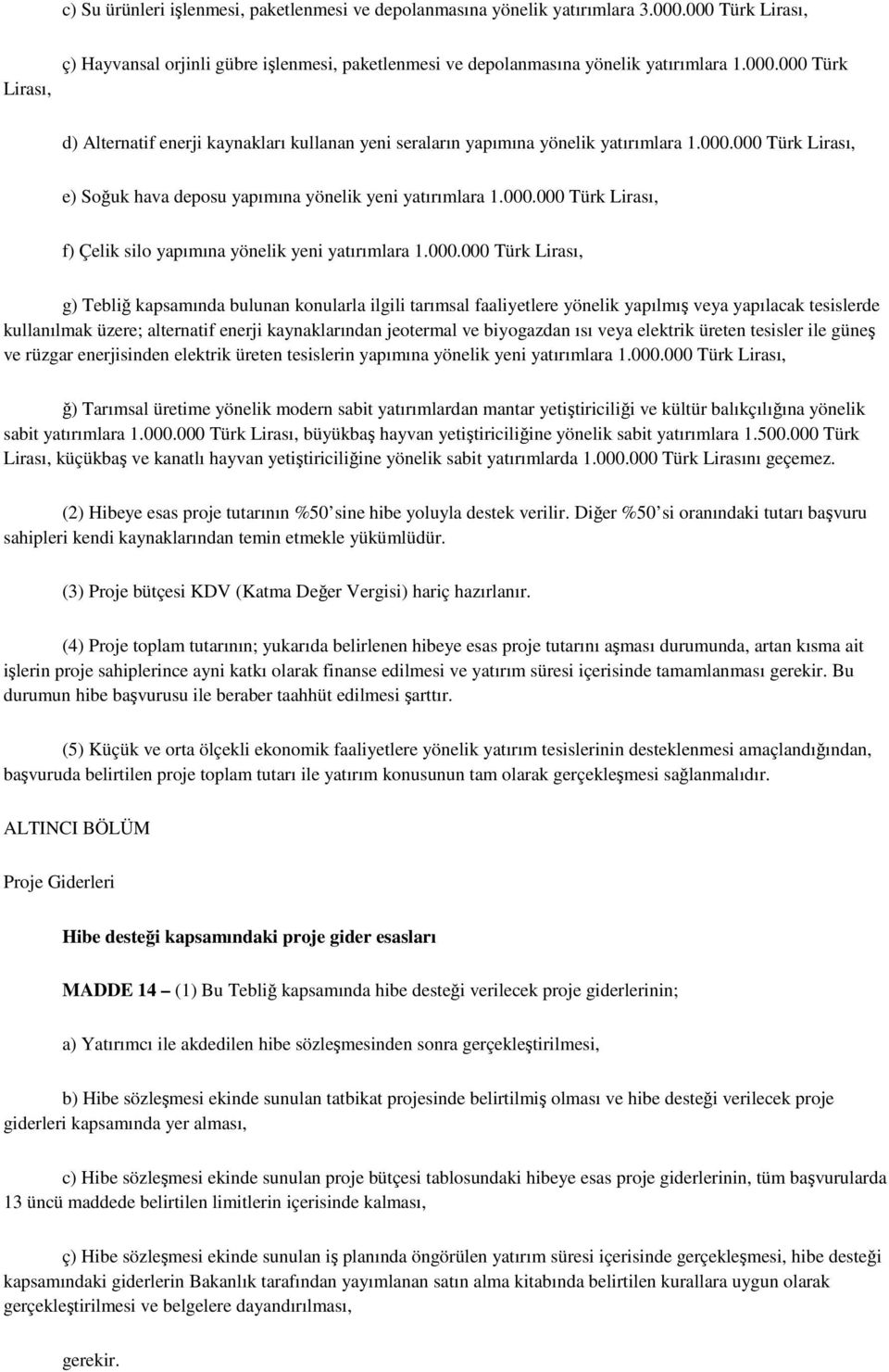 000.000 Türk Lirası, g) Tebliğ kapsamında bulunan konularla ilgili tarımsal faaliyetlere yönelik yapılmış veya yapılacak tesislerde kullanılmak üzere; alternatif enerji kaynaklarından jeotermal ve