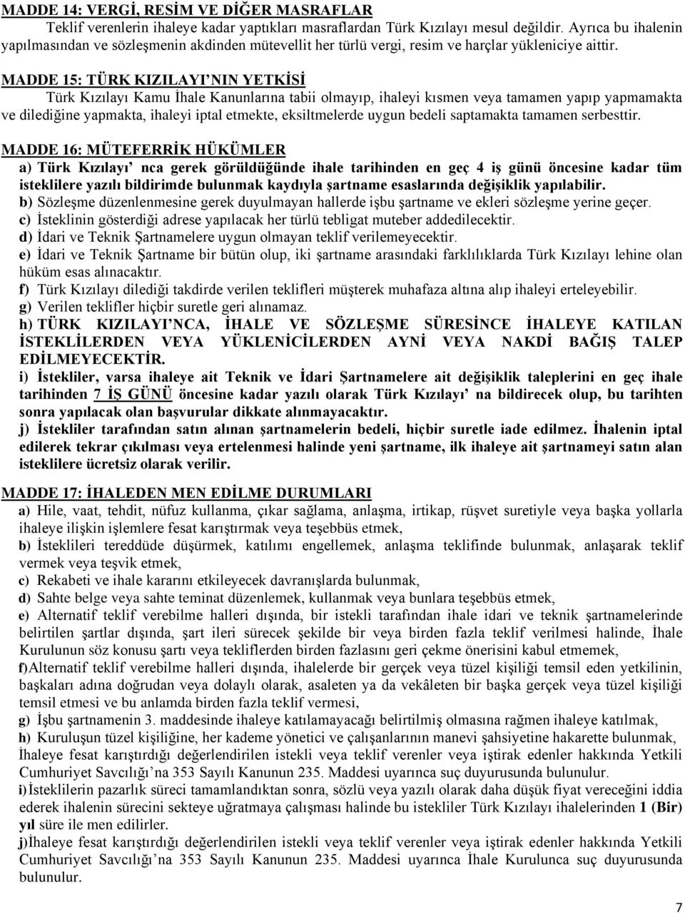 MADDE 15: TÜRK KIZILAYI NIN YETKİSİ Türk Kızılayı Kamu İhale Kanunlarına tabii olmayıp, ihaleyi kısmen veya tamamen yapıp yapmamakta ve dilediğine yapmakta, ihaleyi iptal etmekte, eksiltmelerde uygun