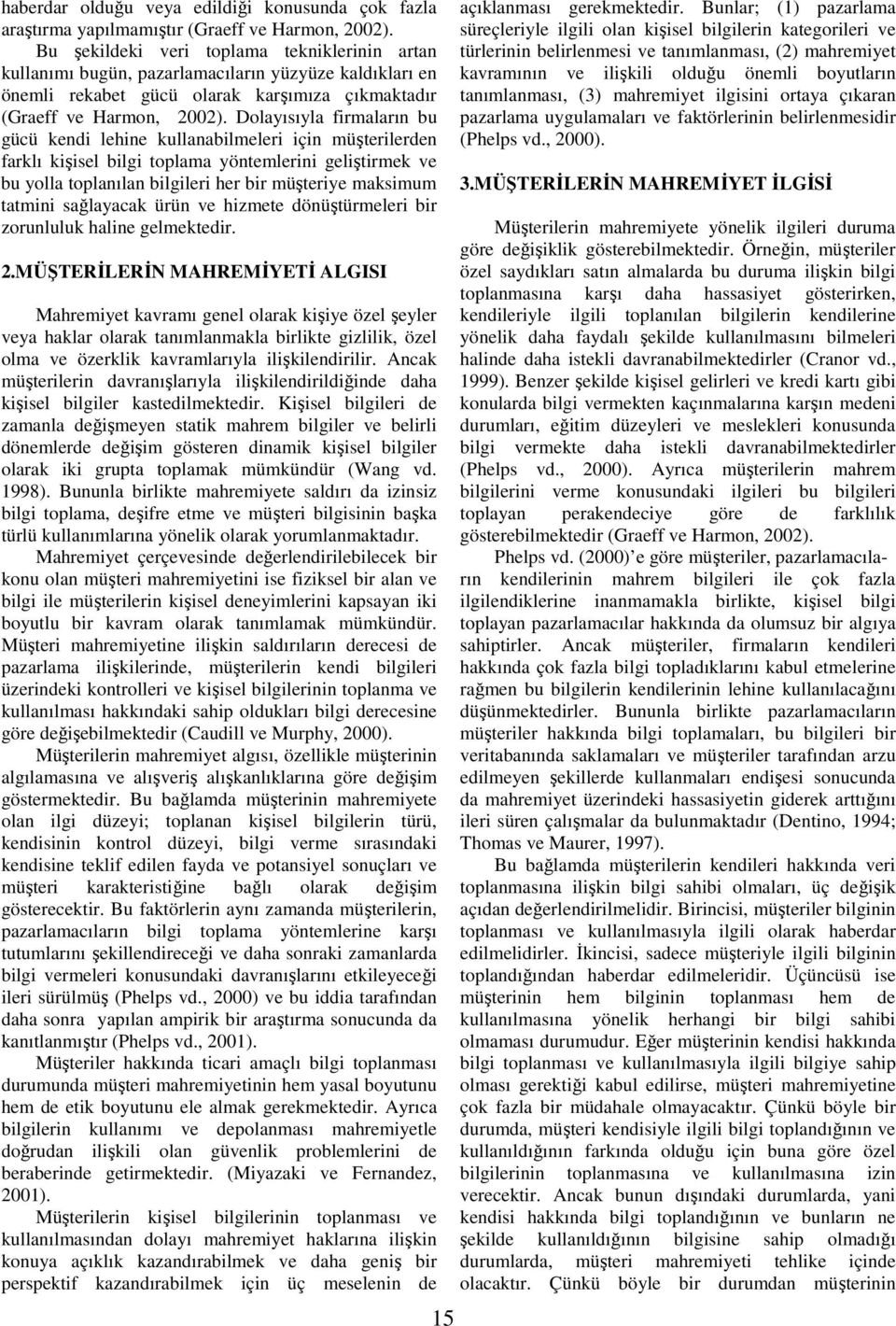 Dolayısıyla firmaların bu gücü kendi lehine kullanabilmeleri için müşterilerden farklı kişisel bilgi toplama yöntemlerini geliştirmek ve bu yolla toplanılan bilgileri her bir müşteriye maksimum