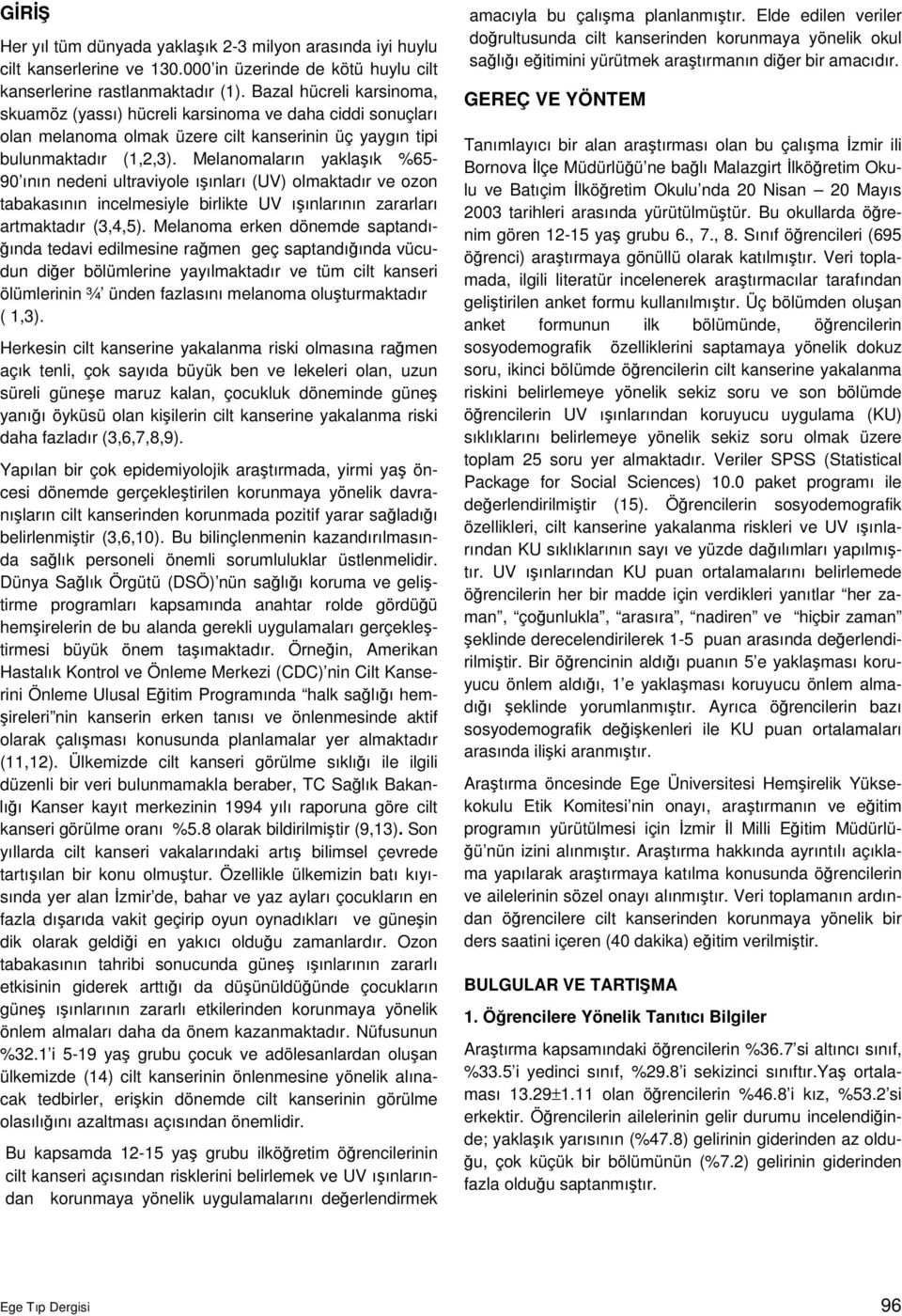 Melanomaların yaklaık %65-90 ının nedeni ultraviyole ıınları (UV) olmaktadır ve ozon tabakasının incelmesiyle birlikte UV ıınlarının zararları artmaktadır (3,4,5).