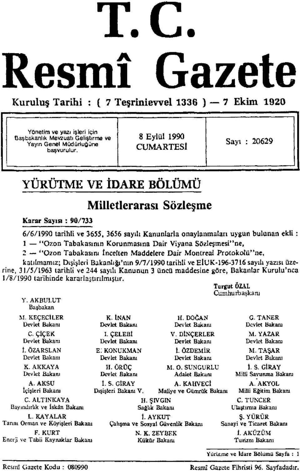 Tabakasının Korunmasına Dair Viyana Sözleşmesi"ne, 2 "Ozon Tabakasını İncelten Maddelere Dair Montreal Protokolü"ne, katılmamız; Dışişleri Bakanlığı'nın 9/7/1990 tarihli ve EİUK-196-3716 sayılı