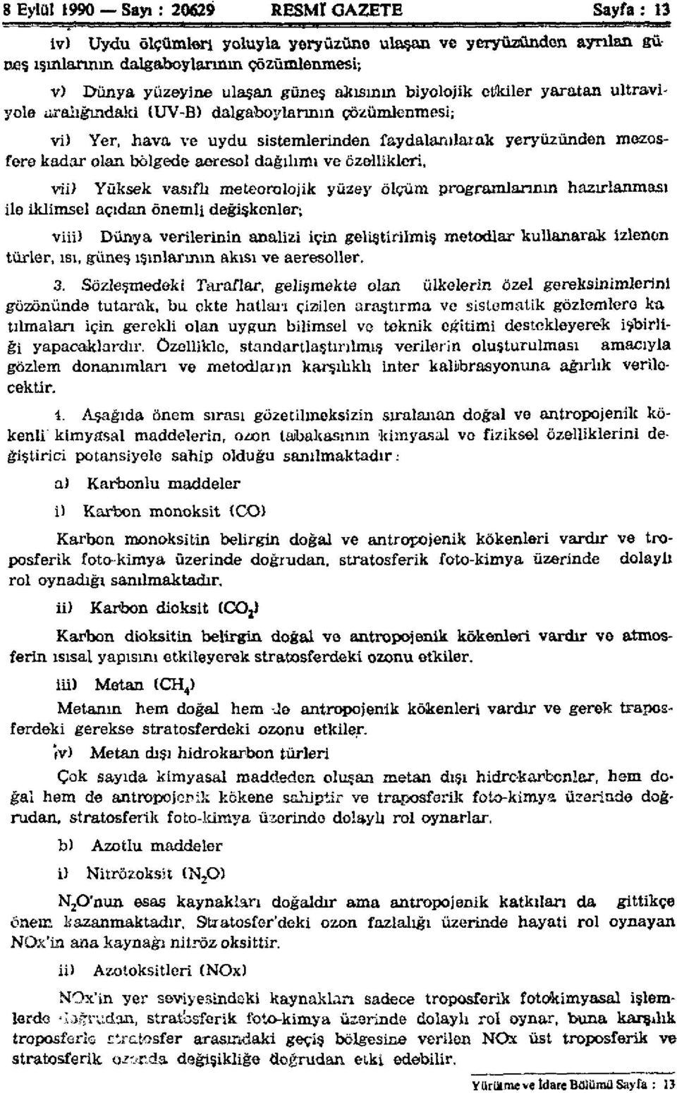 ile iklimsel açıdan önemli değişkenler; viii) Dünya verilerinin analizi için geliştirilmiş metodlar kullanarak izlenen türler, ısı, güneş ışınlarının akısı ve aeresoller. 3.