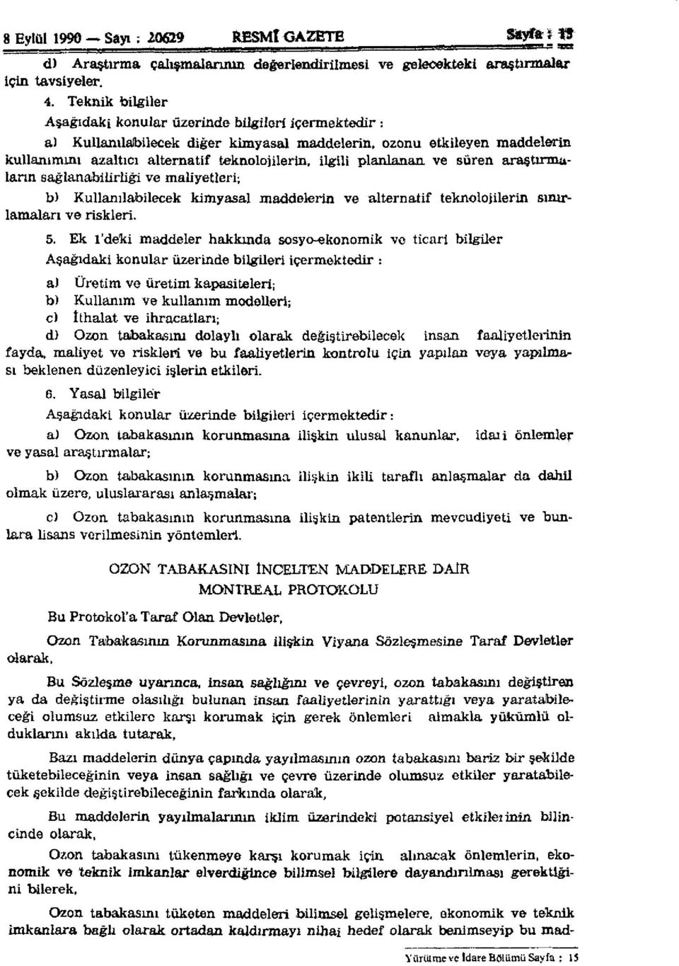 planlanan ve süren araştırmaların sağlanabilirliği ve maliyetleri; b) Kullanılabilecek kimyasal maddelerin ve alternatif teknolojilerin sınırlamala 5.