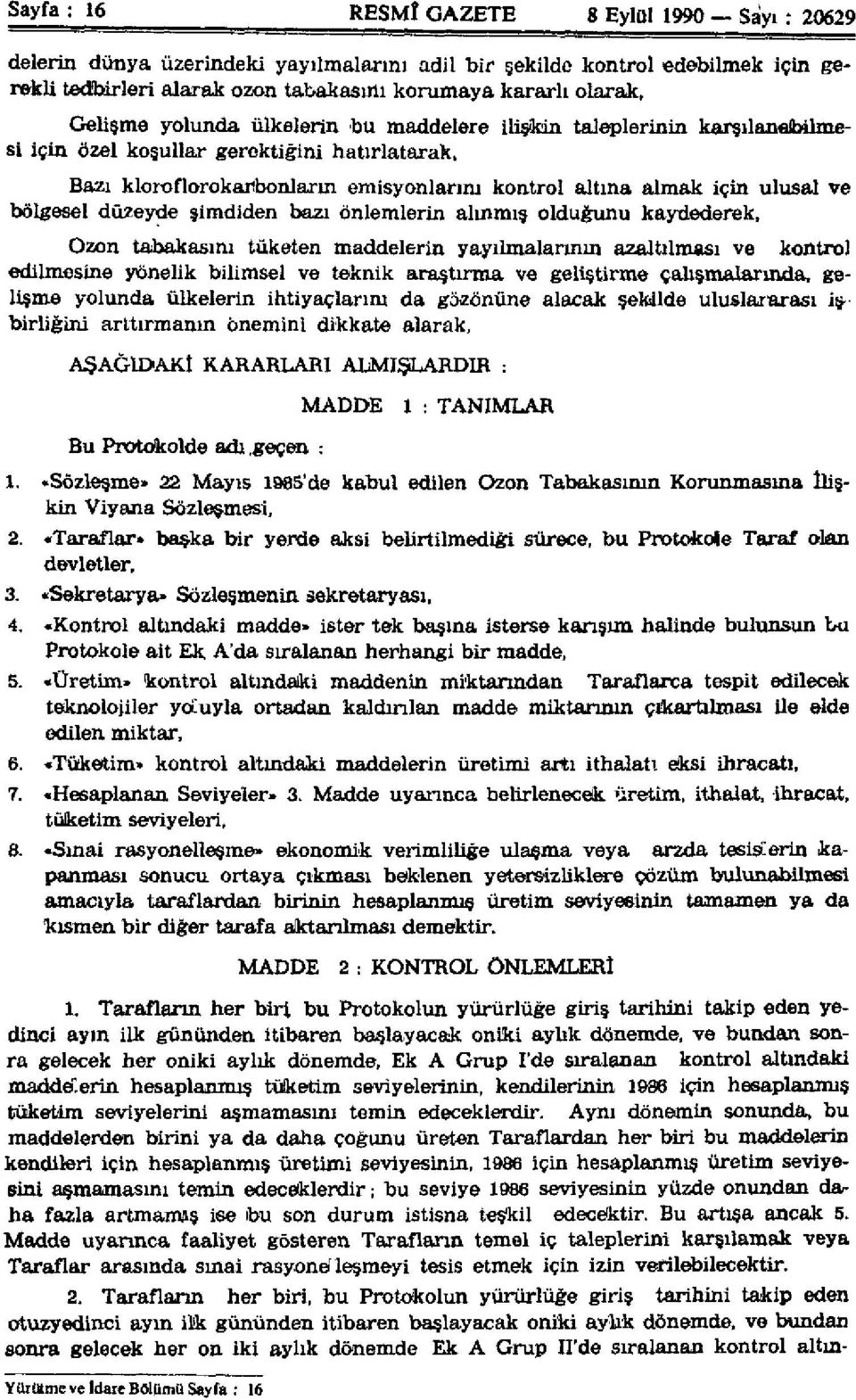 bölgesel düzeyde şimdiden bazı önlemlerin alınmış olduğunu kaydederek, Ozon tabakasını tüketen maddelerin yayılmalarının azaltılması ve kontrol edilmesine yönelik bilimsel ve teknik araştırma ve