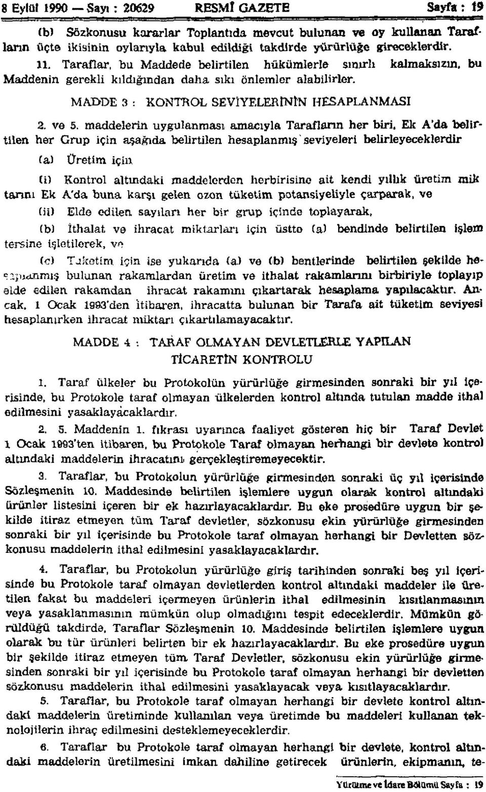 maddelerin uygulanması amacıyla Tarafların her biri, Ek A'da belirtilen her Grup için aşağıda belirtilen hesaplanmış seviyeleri belirleyeceklerdir (a) Üretim için (i) Kontrol altındaki maddelerden