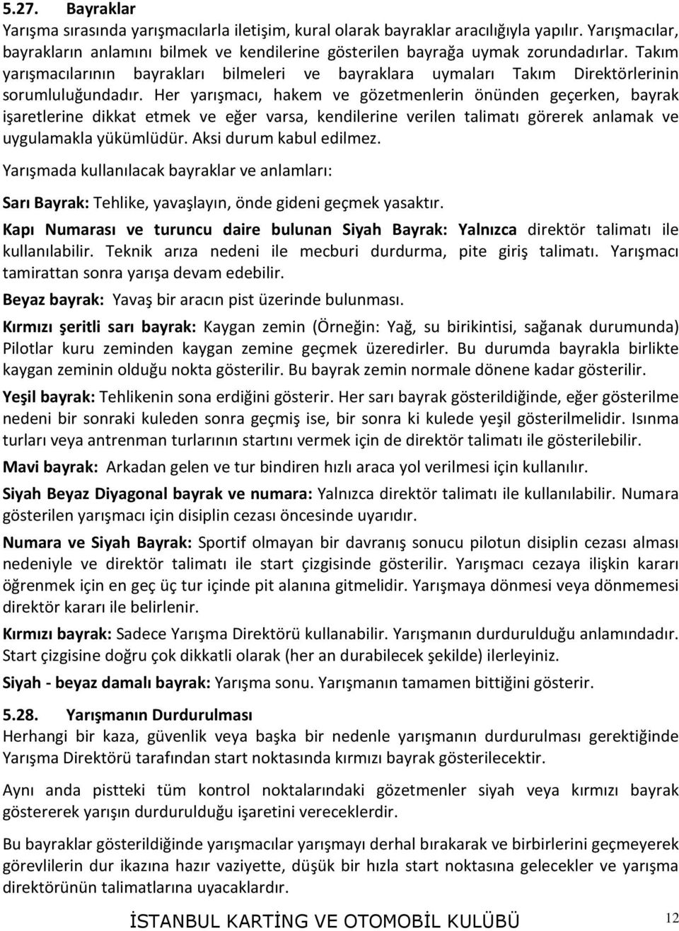 Her yarışmacı, hakem ve gözetmenlerin önünden geçerken, bayrak işaretlerine dikkat etmek ve eğer varsa, kendilerine verilen talimatı görerek anlamak ve uygulamakla yükümlüdür.