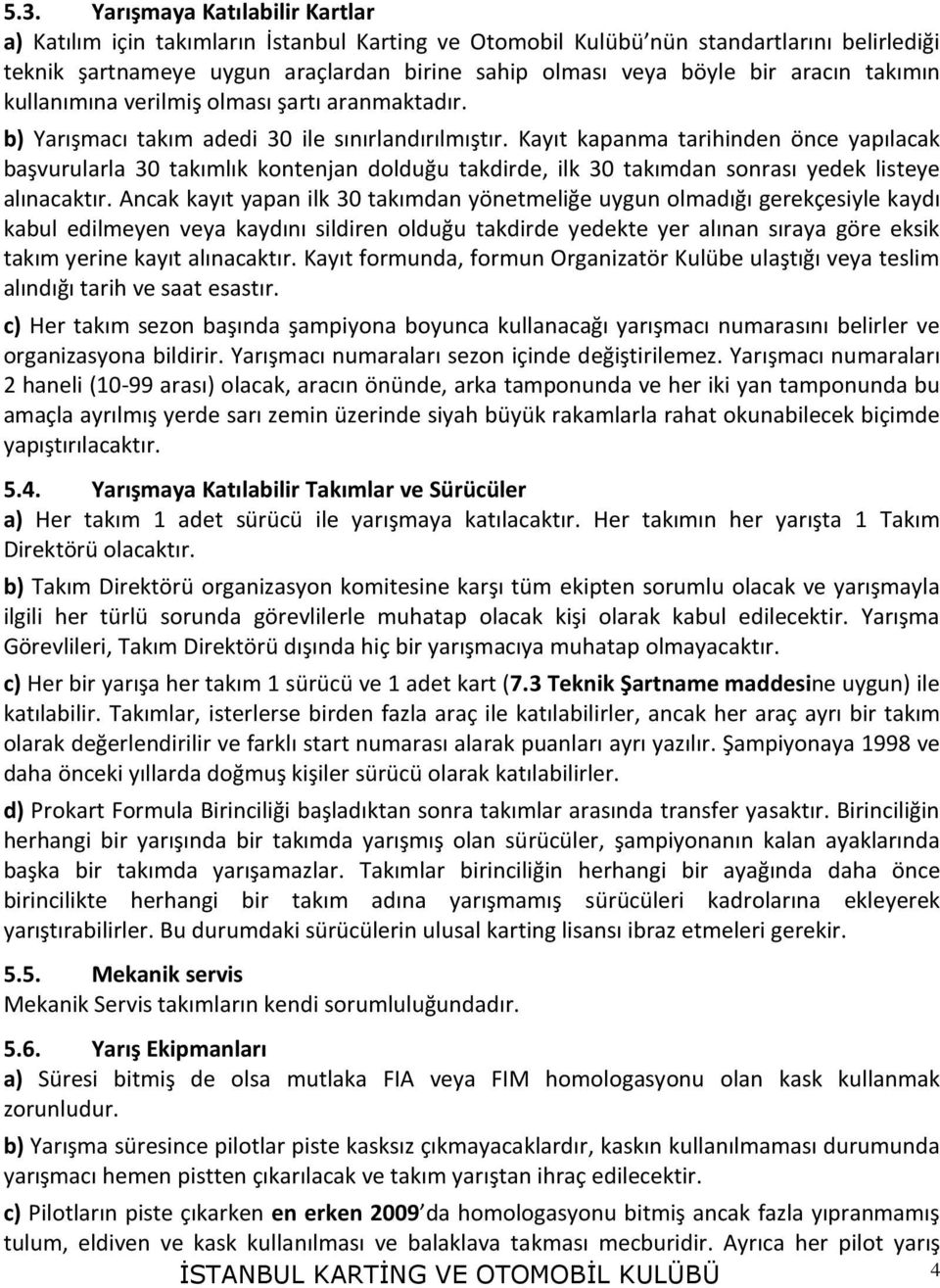 Kayıt kapanma tarihinden önce yapılacak başvurularla 30 takımlık kontenjan dolduğu takdirde, ilk 30 takımdan sonrası yedek listeye alınacaktır.