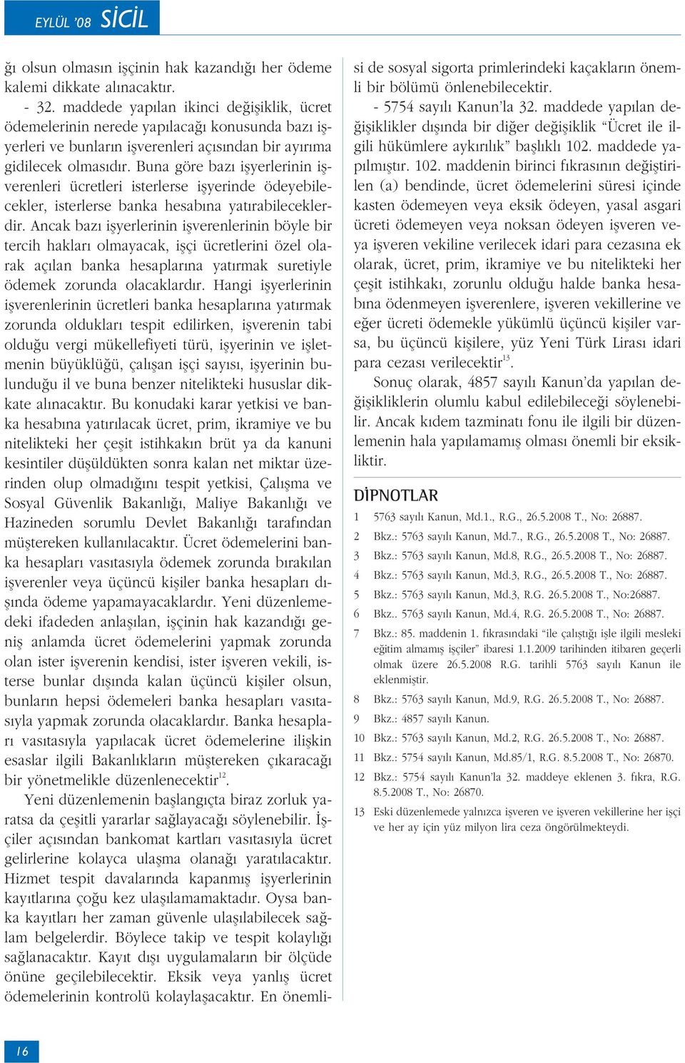 Buna göre baz iflyerlerinin iflverenleri ücretleri isterlerse iflyerinde ödeyebilecekler, isterlerse banka hesab na yat rabileceklerdir.