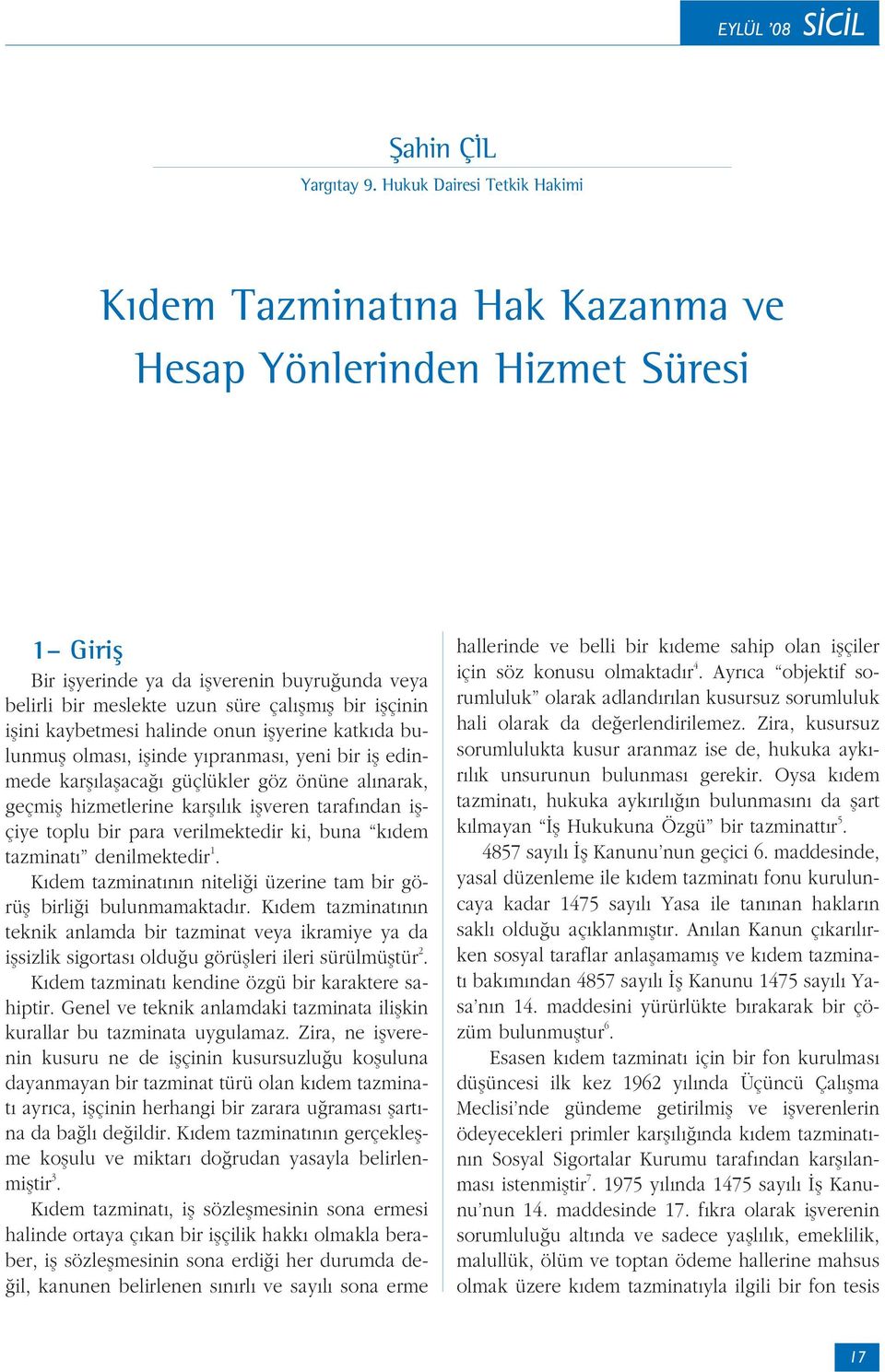 iflçinin iflini kaybetmesi halinde onun iflyerine katk da bulunmufl olmas, iflinde y pranmas, yeni bir ifl edinmede karfl laflaca güçlükler göz önüne al narak, geçmifl hizmetlerine karfl l k iflveren