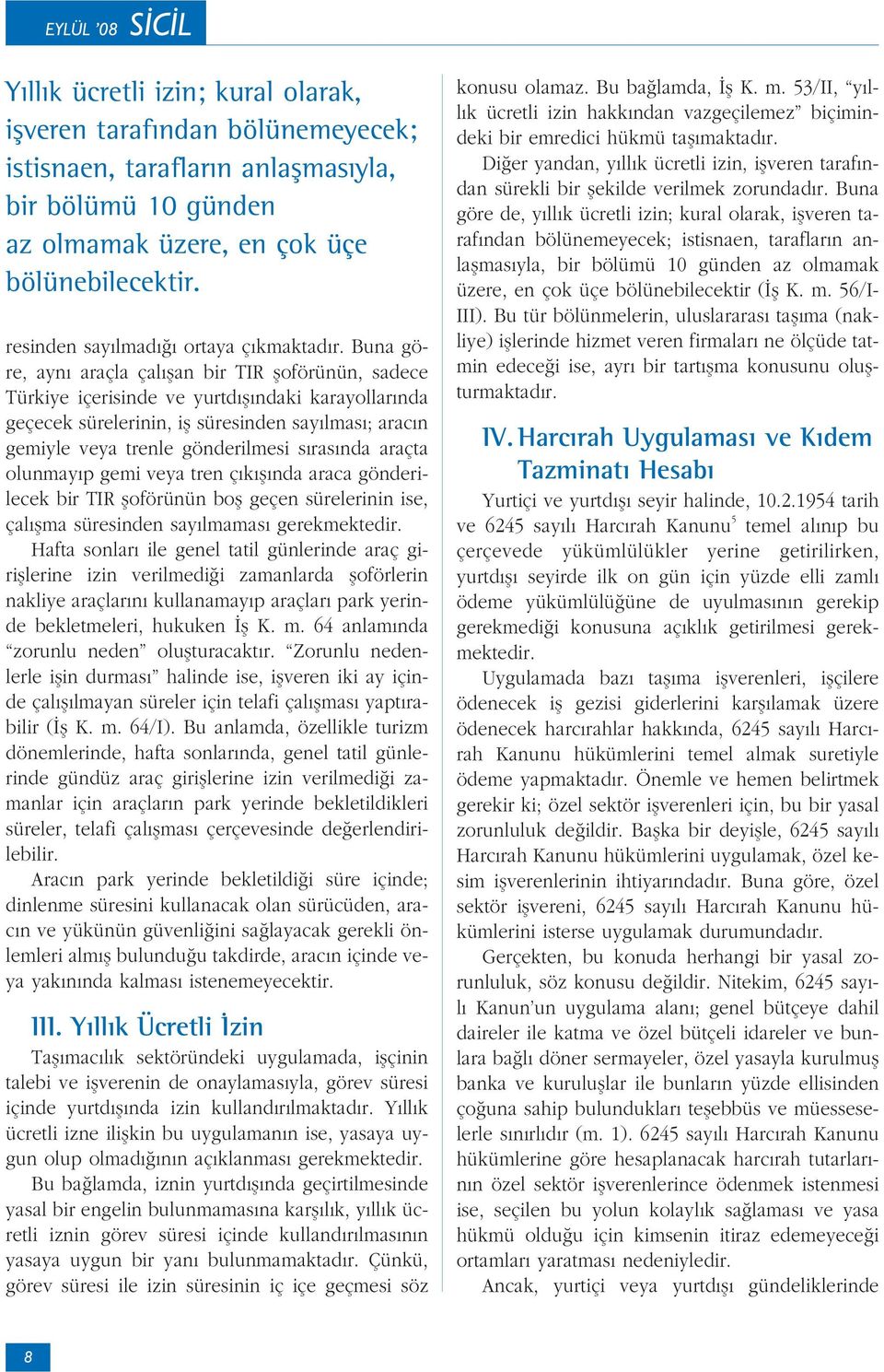 Buna göre, ayn araçla çal flan bir TIR floförünün, sadece Türkiye içerisinde ve yurtd fl ndaki karayollar nda geçecek sürelerinin, ifl süresinden say lmas ; arac n gemiyle veya trenle gönderilmesi s