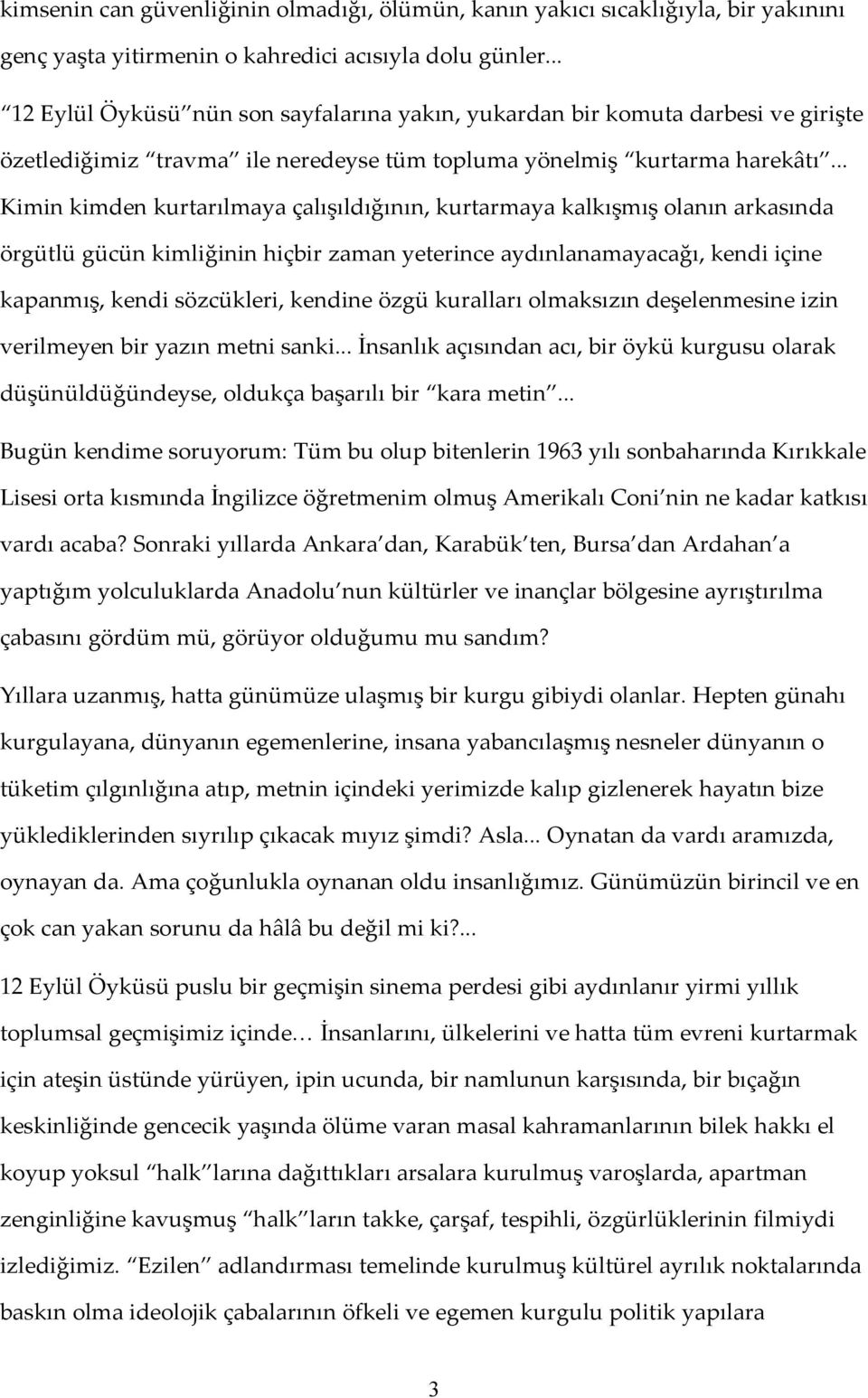 .. Kimin kimden kurtarılmaya çalışıldığının, kurtarmaya kalkışmış olanın arkasında örgütlü gücün kimliğinin hiçbir zaman yeterince aydınlanamayacağı, kendi içine kapanmış, kendi sözcükleri, kendine