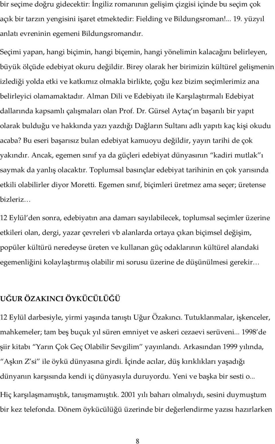 Birey olarak her birimizin kültürel gelişmenin izlediği yolda etki ve katkımız olmakla birlikte, çoğu kez bizim seçimlerimiz ana belirleyici olamamaktadır.