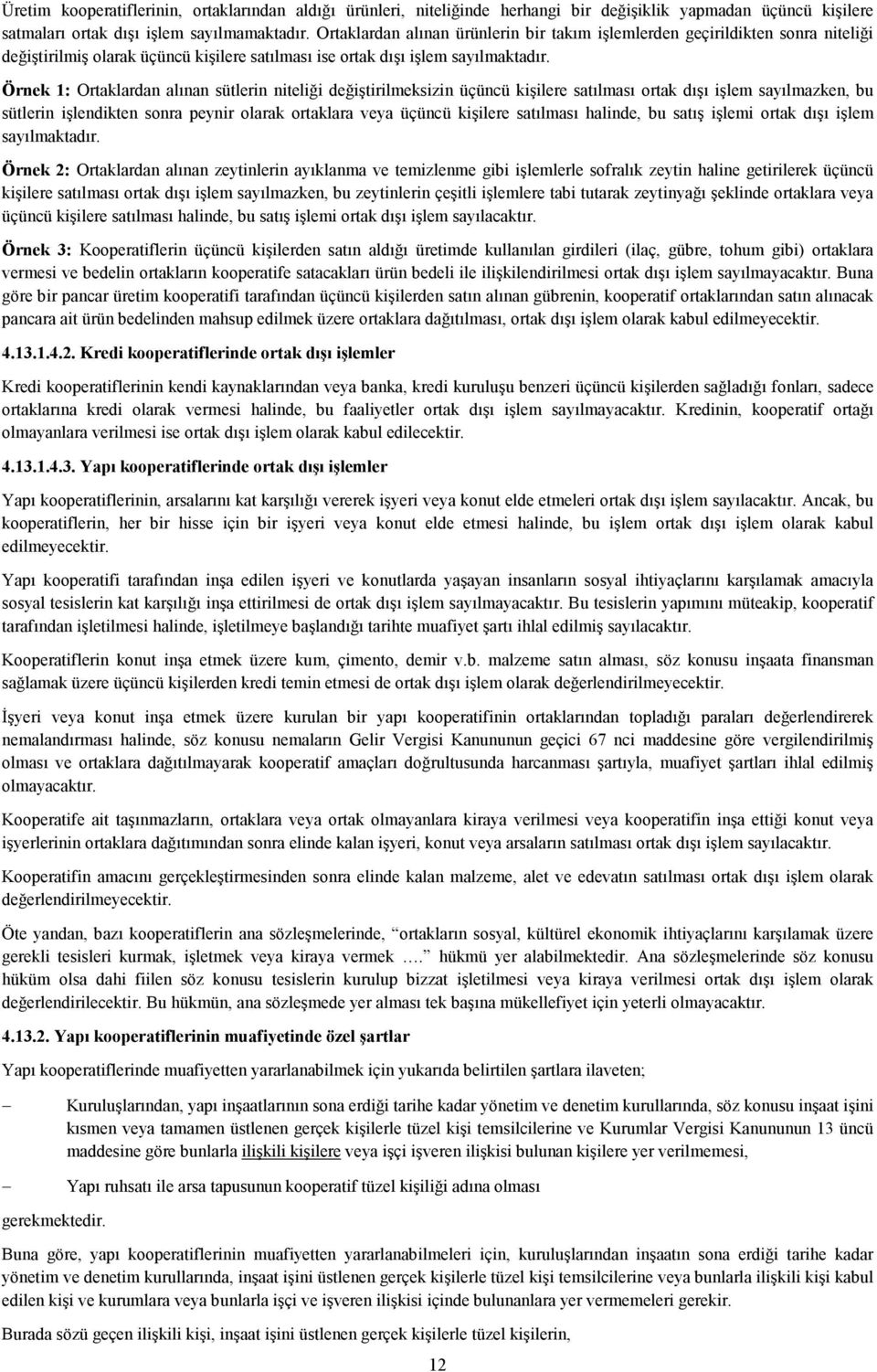 Örnek 1: Ortaklardan alınan sütlerin niteliği değiştirilmeksizin üçüncü kişilere satılması ortak dışı işlem sayılmazken, bu sütlerin işlendikten sonra peynir olarak ortaklara veya üçüncü kişilere