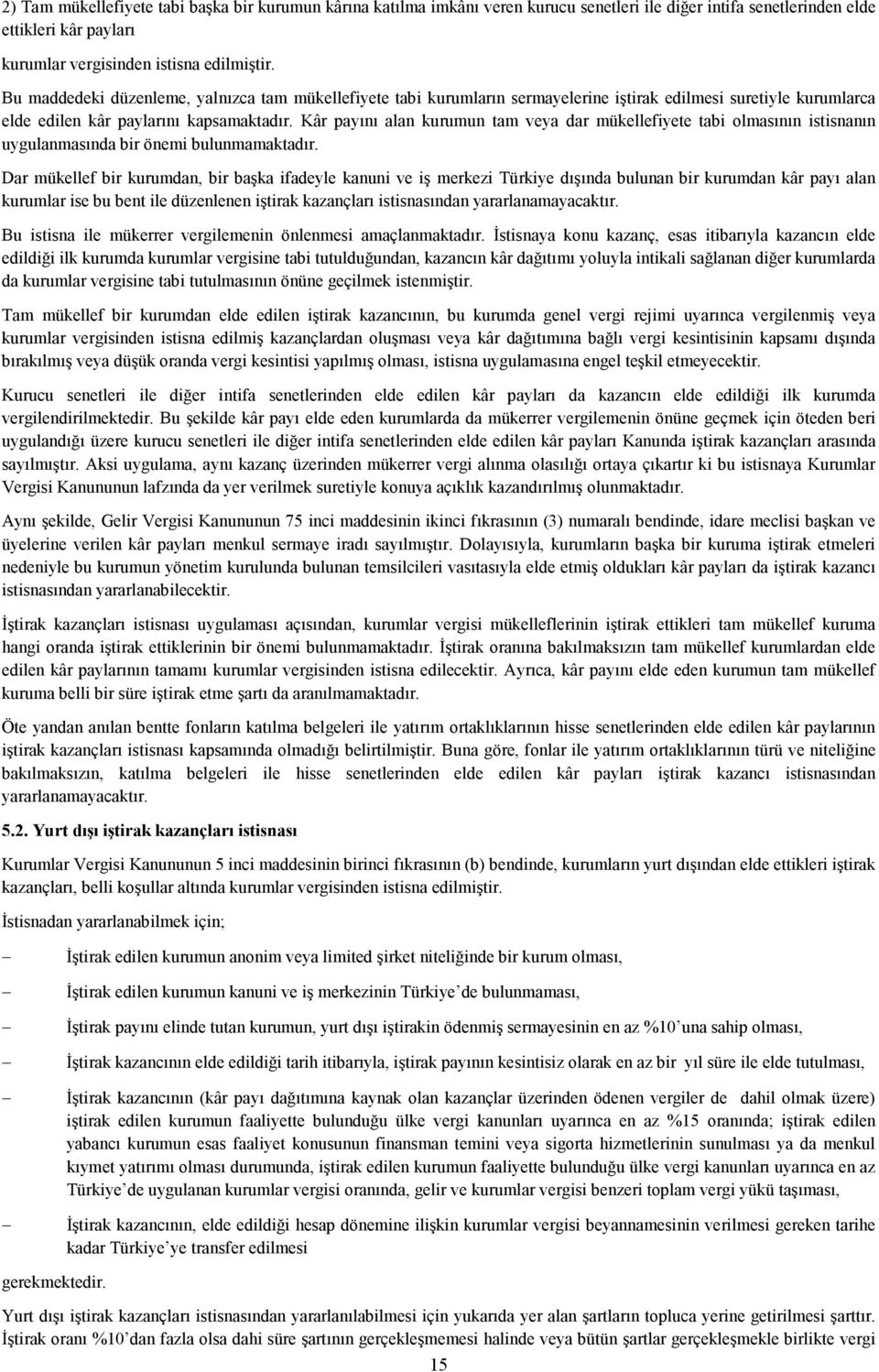 Kâr payını alan kurumun tam veya dar mükellefiyete tabi olmasının istisnanın uygulanmasında bir önemi bulunmamaktadır.