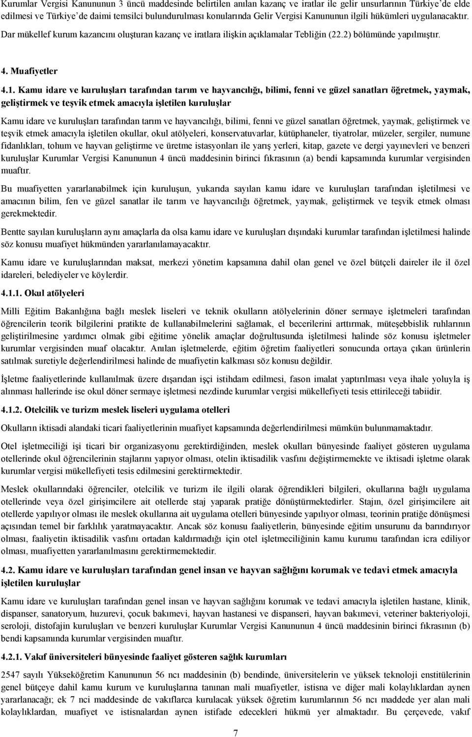 Kamu idare ve kuruluşları tarafından tarım ve hayvancılığı, bilimi, fenni ve güzel sanatları öğretmek, yaymak, geliştirmek ve teşvik etmek amacıyla işletilen kuruluşlar Kamu idare ve kuruluşları