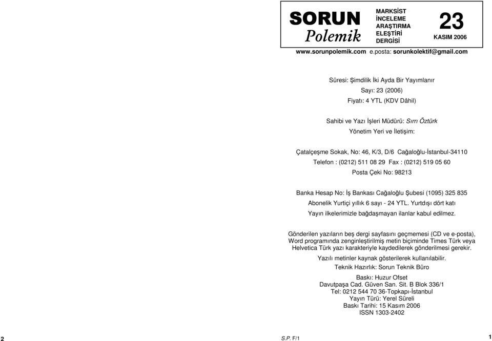Cağaloğlu-İstanbul-34110 Telefon : (0212) 511 08 29 Fax : (0212) 519 05 60 Posta Çeki No: 98213 Banka Hesap No: İş Bankası Cağaloğlu Şubesi (1095) 325 835 Abonelik Yurtiçi yıllık 6 sayı - 24 YTL.