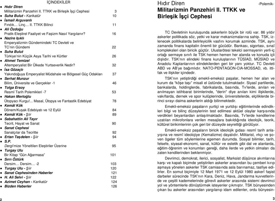 16 Nazire Işıklı Emperyalizmin Gündemindeki TC Devleti ve TC nin Gündemi 22 Suha Bulut Türkiye nin Küçük Asya Tarihi ve Kürtler 26 Ahmet Temizel Altemperyalist Bir Ülkede Yurtseverlik Nedir?