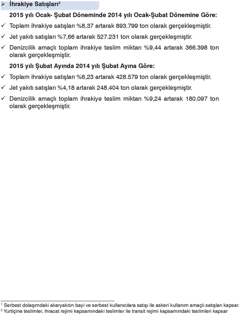 2015 yılı Şubat Ayında 2014 yılı Şubat Ayına Göre: Toplam ihrakiye satışları %6,23 artarak 428.579 ton olarak gerçekleşmiştir. Jet yakıtı satışları %4,18 artarak 248.404 ton olarak gerçekleşmiştir.