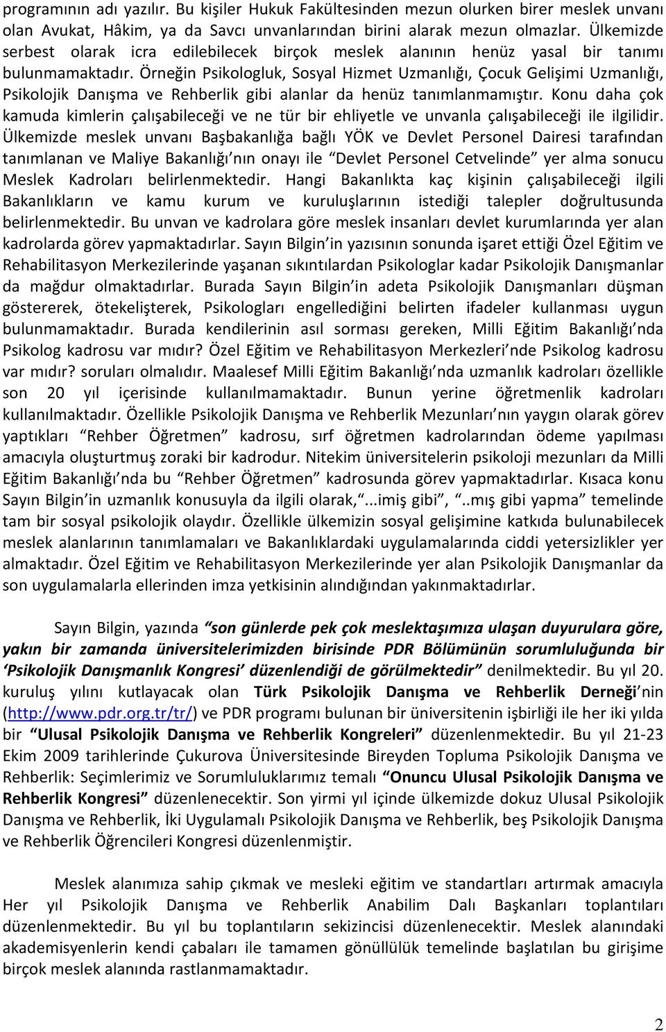 Örneğin Psikologluk, Sosyal Hizmet Uzmanlığı, Çocuk Gelişimi Uzmanlığı, Psikolojik Danışma ve Rehberlik gibi alanlar da henüz tanımlanmamıştır.