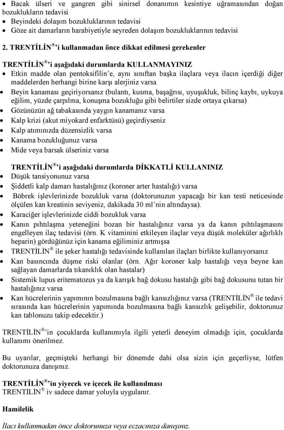 TRENTĐLĐN i kullanmadan önce dikkat edilmesi gerekenler TRENTĐLĐN i aşağıdaki durumlarda KULLANMAYINIZ Etkin madde olan pentoksifilin e, aynı sınıftan başka ilaçlara veya ilacın içerdiği diğer