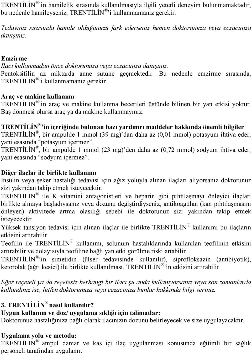 Pentoksifilin az miktarda anne sütüne geçmektedir. Bu nedenle emzirme sırasında, TRENTĐLĐN i kullanmamanız gerekir.