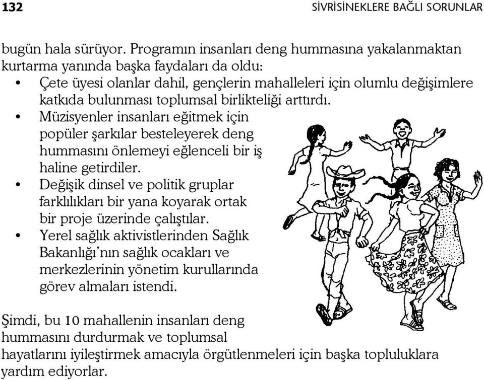 birlikteliği arttırdı. Müzisyenler insanları eğitmek için popüler şarkılar besteleyerek deng hummasını önlemeyi eğlenceli bir iş haline getirdiler.