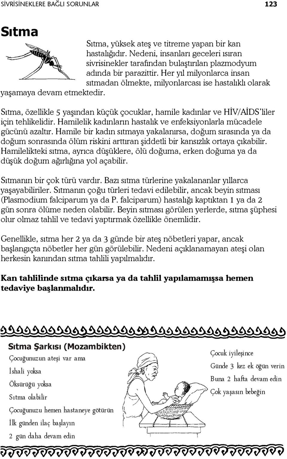 Her yıl milyonlarca insan sıtmadan ölmekte, milyonlarcası ise hastalıklı olarak yaşamaya devam etmektedir.