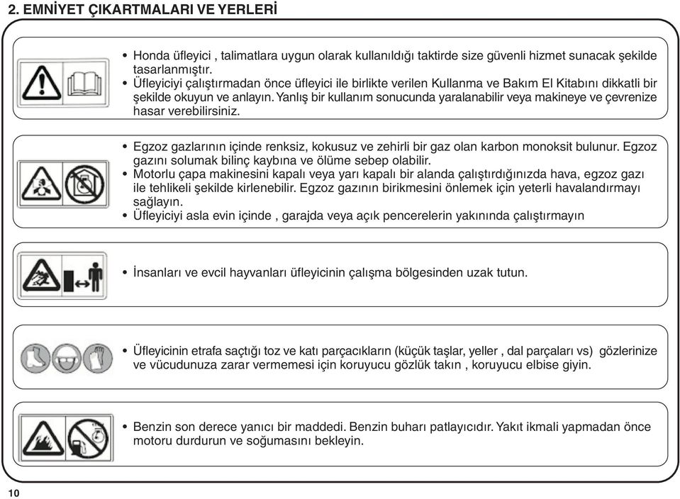 Yanlýþ bir kullaným sonucunda yaralanabilir veya makineye ve çevrenize hasar verebilirsiniz. Egzoz gazlarýnýn içinde renksiz, kokusuz ve zehirli bir gaz olan karbon monoksit bulunur.