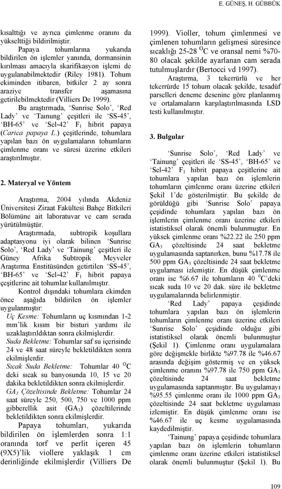 Tohum ekiminden itiren, itkiler 2 y sonr rziye trnsfer şmsın getirileilmektedir (Villiers De 1999).