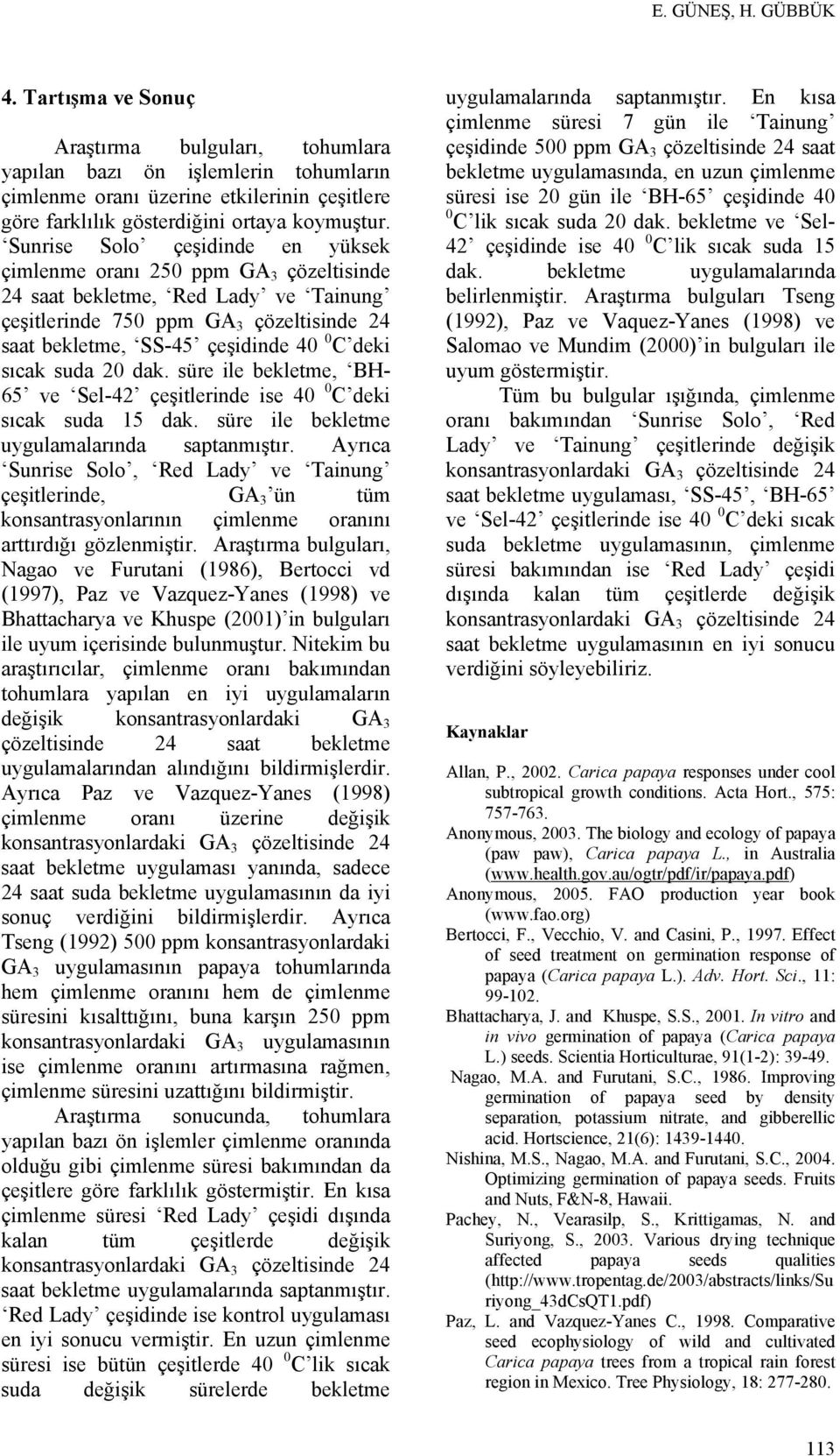 süre ile ekletme, BH- 65 ve Sel-2 çeşitlerinde ise C deki sık sud 15 dk. süre ile ekletme uygulmlrınd sptnmıştır.