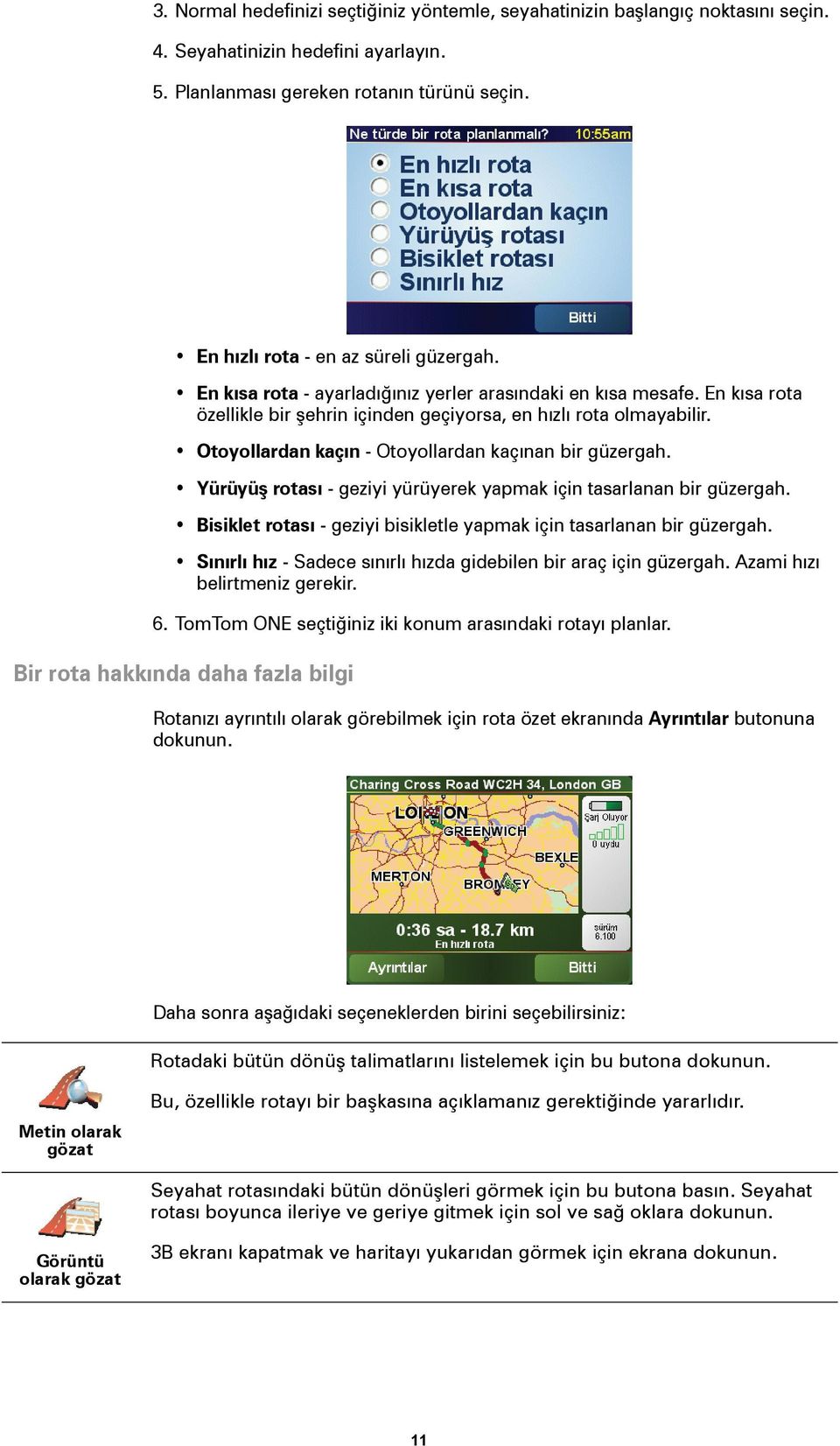 Otoyollardan kaçın - Otoyollardan kaçınan bir güzergah. Yürüyüş rotası - geziyi yürüyerek yapmak için tasarlanan bir güzergah. Bisiklet rotası - geziyi bisikletle yapmak için tasarlanan bir güzergah.