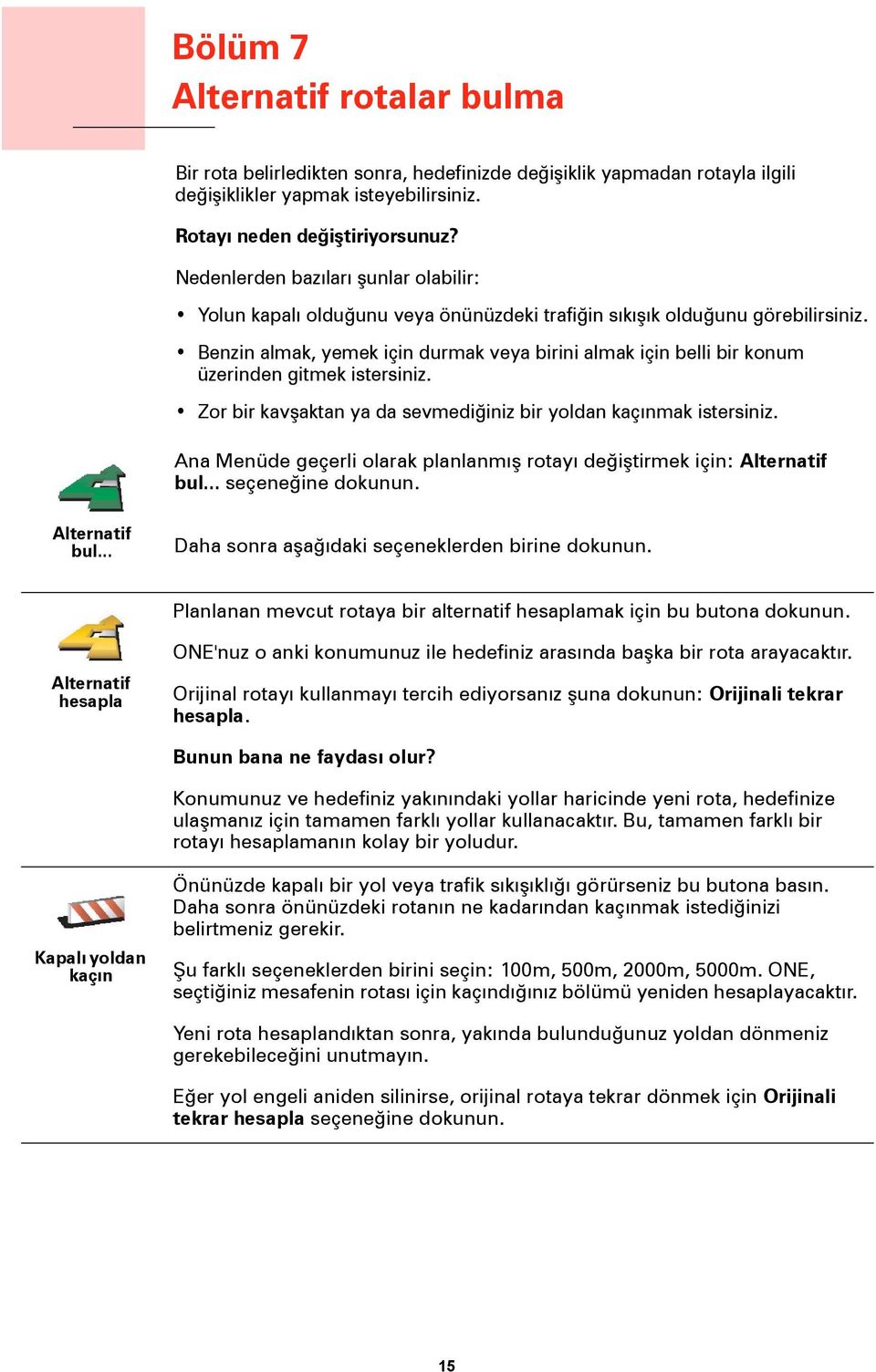 Benzin almak, yemek için durmak veya birini almak için belli bir konum üzerinden gitmek istersiniz. Zor bir kavşaktan ya da sevmediğiniz bir yoldan kaçınmak istersiniz.