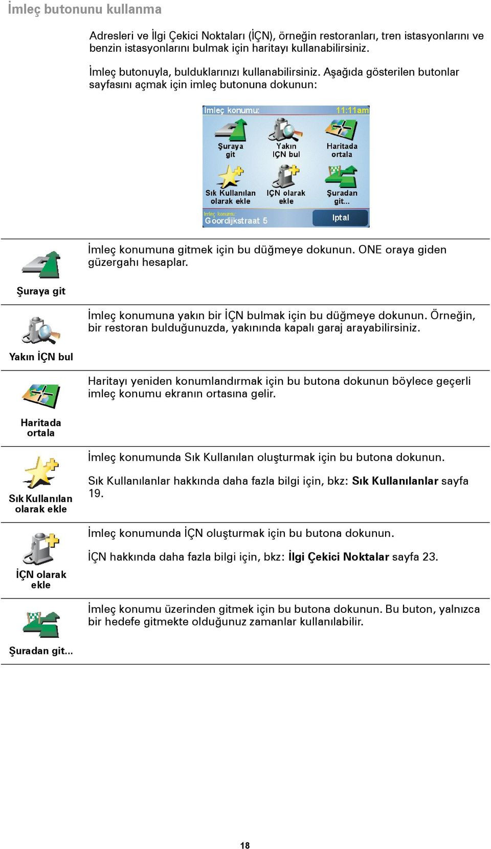 ONE oraya giden güzergahı hesaplar. Şuraya git İmleç konumuna yakın bir İÇN bulmak için bu düğmeye dokunun. Örneğin, bir restoran bulduğunuzda, yakınında kapalı garaj arayabilirsiniz.