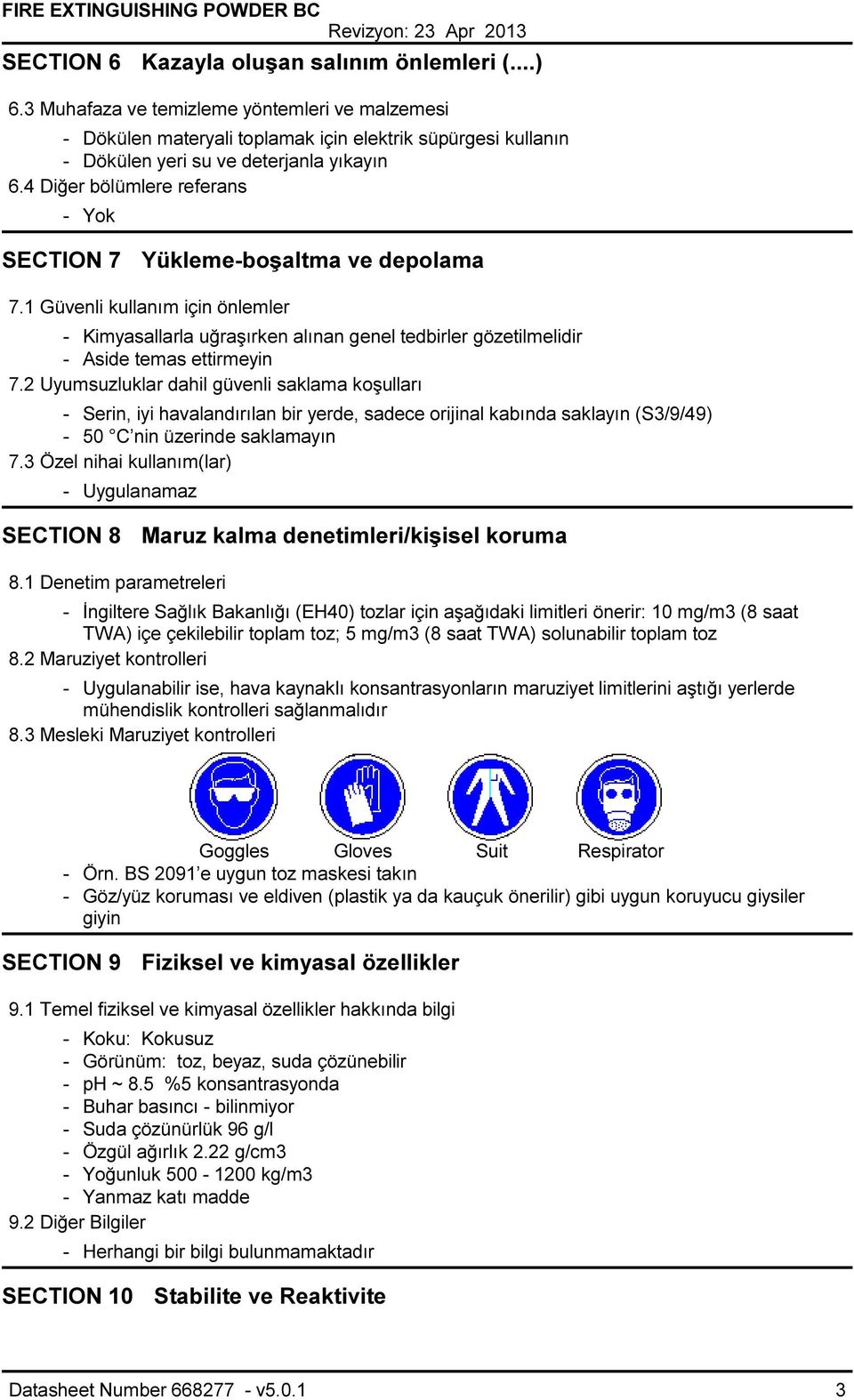 4 Diğer bölümlere referans - Yok SECTION 7 Yükleme-boşaltma ve depolama 7.1 Güvenli kullanım için önlemler - Kimyasallarla uğraşırken alınan genel tedbirler gözetilmelidir - Aside temas ettirmeyin 7.