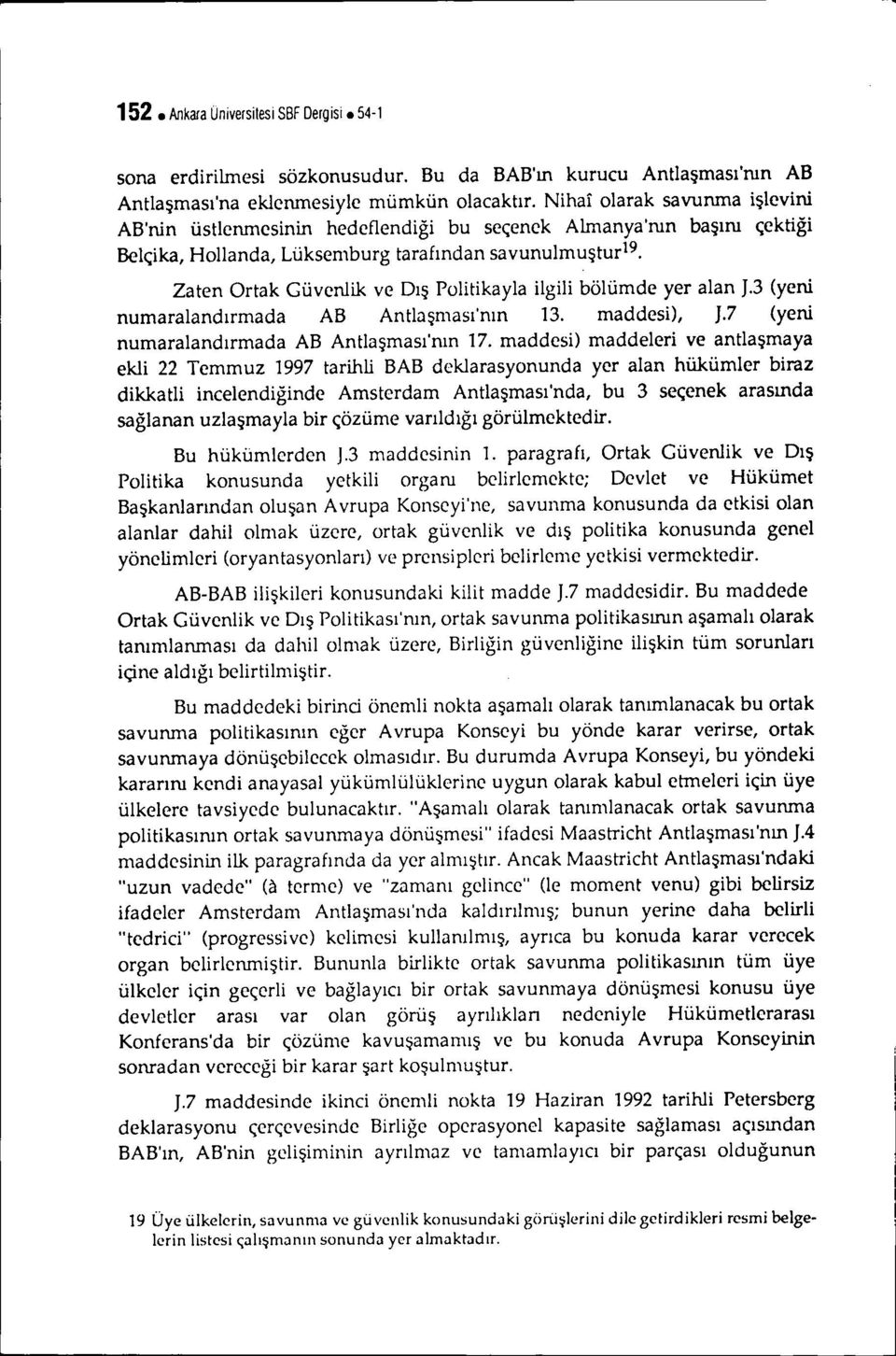 Zaten Ortak Güvenlik ve Dış Politikayla ilgili bölümde yer alan J.3 (yeni numaralandırmada AB Antlaşması'nın 13. maddesi), J.7 (yeni numaralandırmada AB Antlaşması'nın 17.