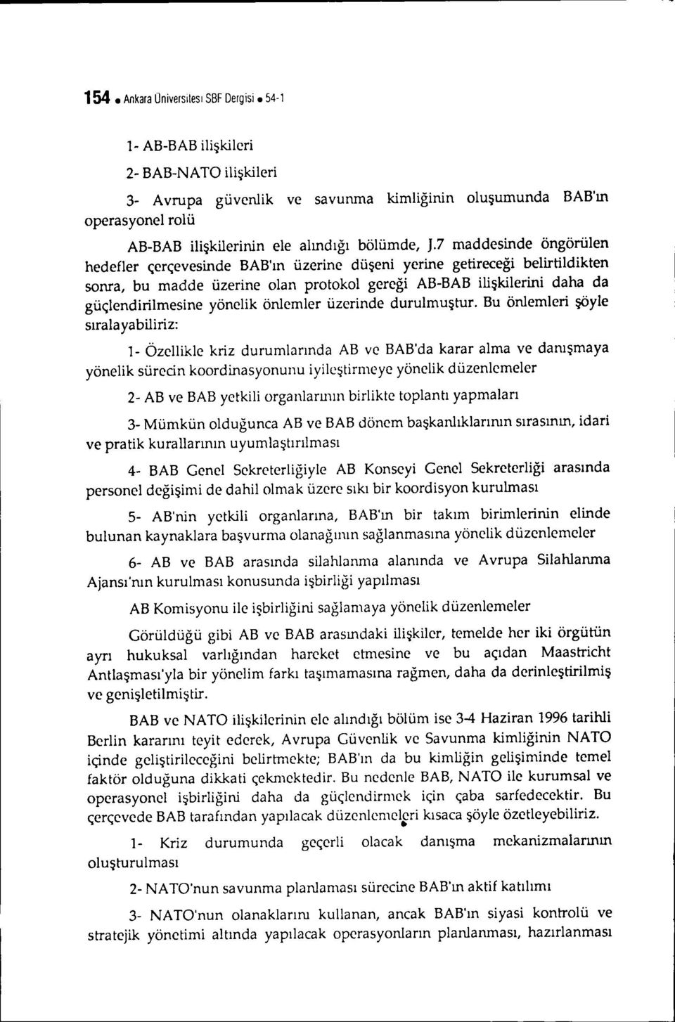 7 maddesinde öngörülen hedefler çerçevesinde BAB'ın üzerine düşeni yerine getireceği belirtildikten sonra, bu madde üzerine olan protokol gereği AB-BAB ilişkilerini daha da güçlendirilmesine yönelik