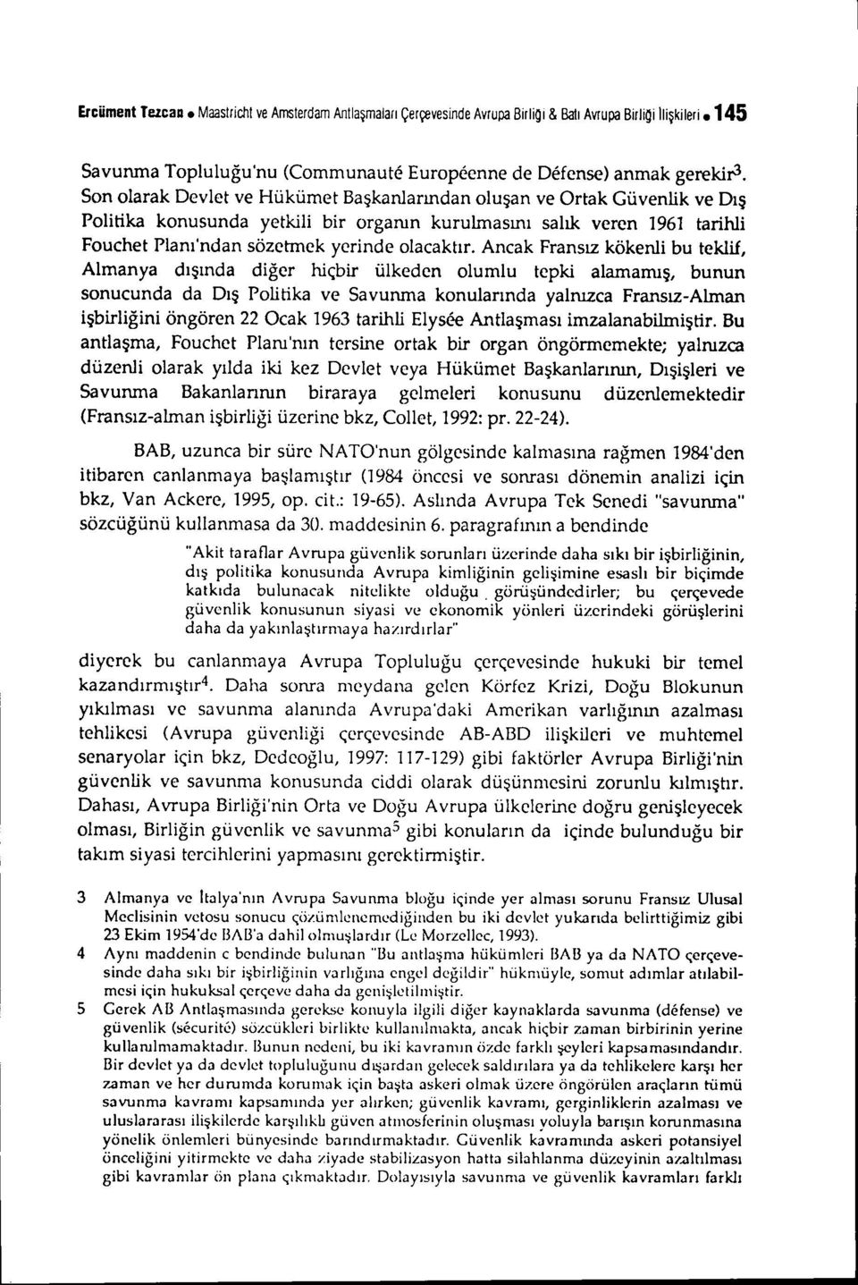 Ancak Fransız kökenli bu teklif, Almanya dışında diğer hiçbir ülkeden olumlu tepki alamamış, bunun sonucunda da Dış Politika ve Savunma konularında yalnızca Fransız-Alman işbirliğini öngören 22 Ocak