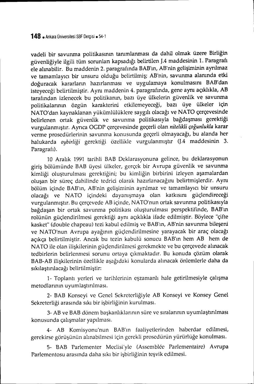 paragrafında BAB'ın, AB'nin gelişiminin ayrılmaz ve tamamlayıcı bir unsuru olduğu belirtilmiş; AB'nin, savunma alamnda etki doğuracak kararların hazırlanması ve uygulamaya konulmasım BAB'dan